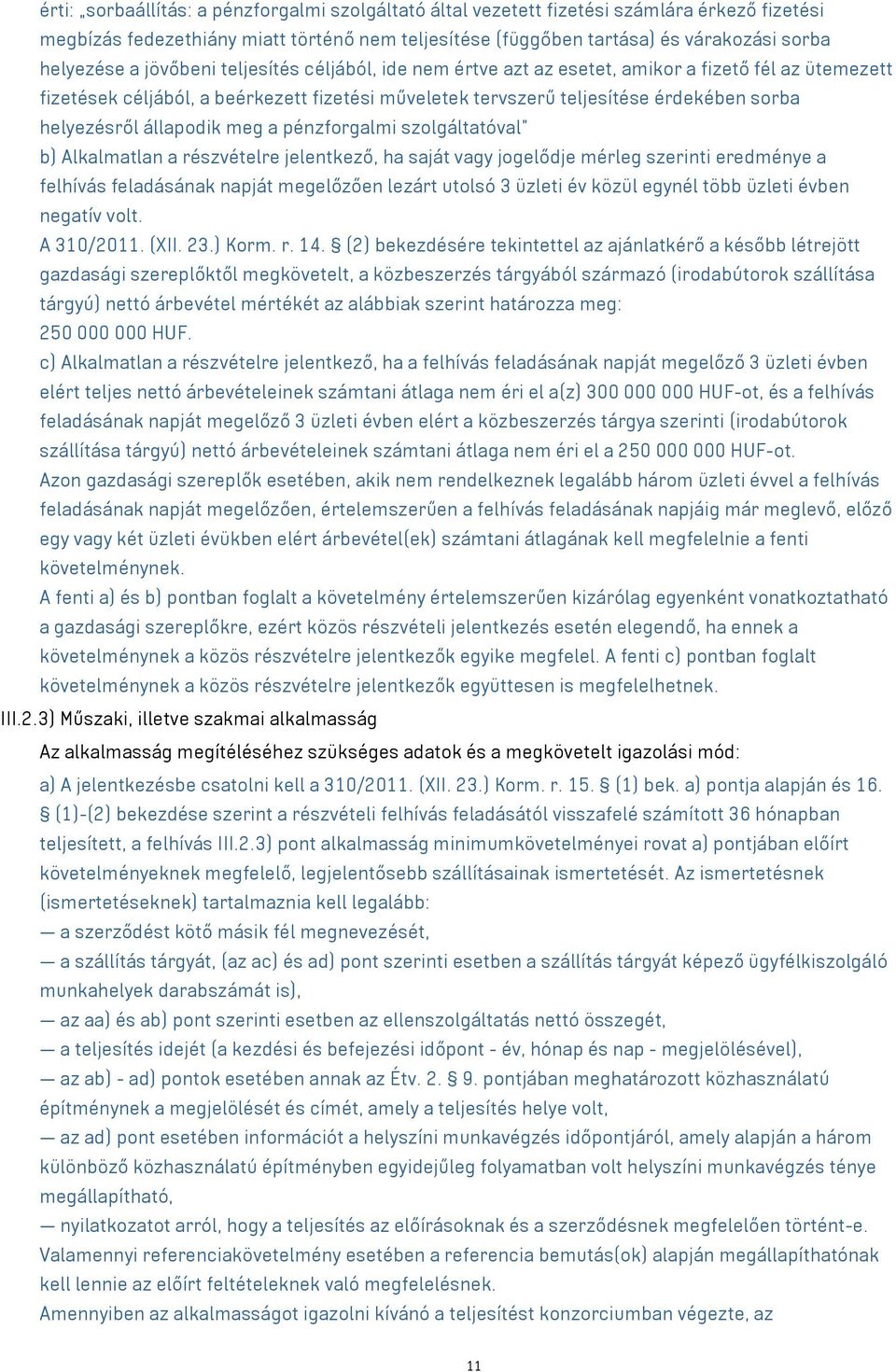 állapodik meg a pénzforgalmi szolgáltatóval b) Alkalmatlan a részvételre jelentkező, ha saját vagy jogelődje mérleg szerinti eredménye a felhívás feladásának napját megelőzően lezárt utolsó 3 üzleti