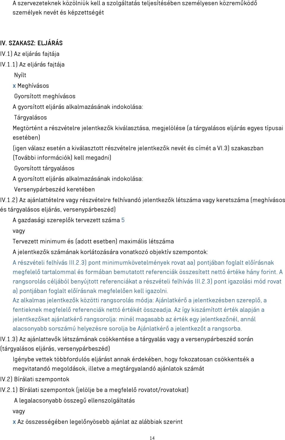 1) Az eljárás fajtája Nyílt x Meghívásos Gyorsított meghívásos A gyorsított eljárás alkalmazásának indokolása: Tárgyalásos Megtörtént a részvételre jelentkezők kiválasztása, megjelölése (a