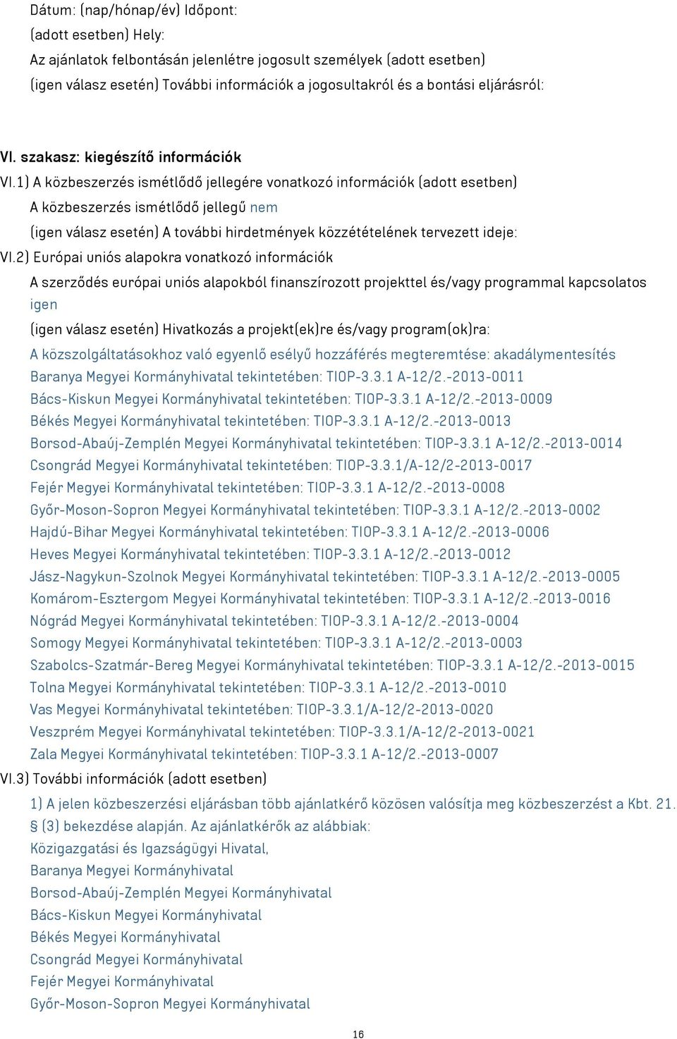 1) A közbeszerzés ismétlődő jellegére vonatkozó információk (adott esetben) A közbeszerzés ismétlődő jellegű nem (igen válasz esetén) A további hirdetmények közzétételének tervezett ideje: VI.