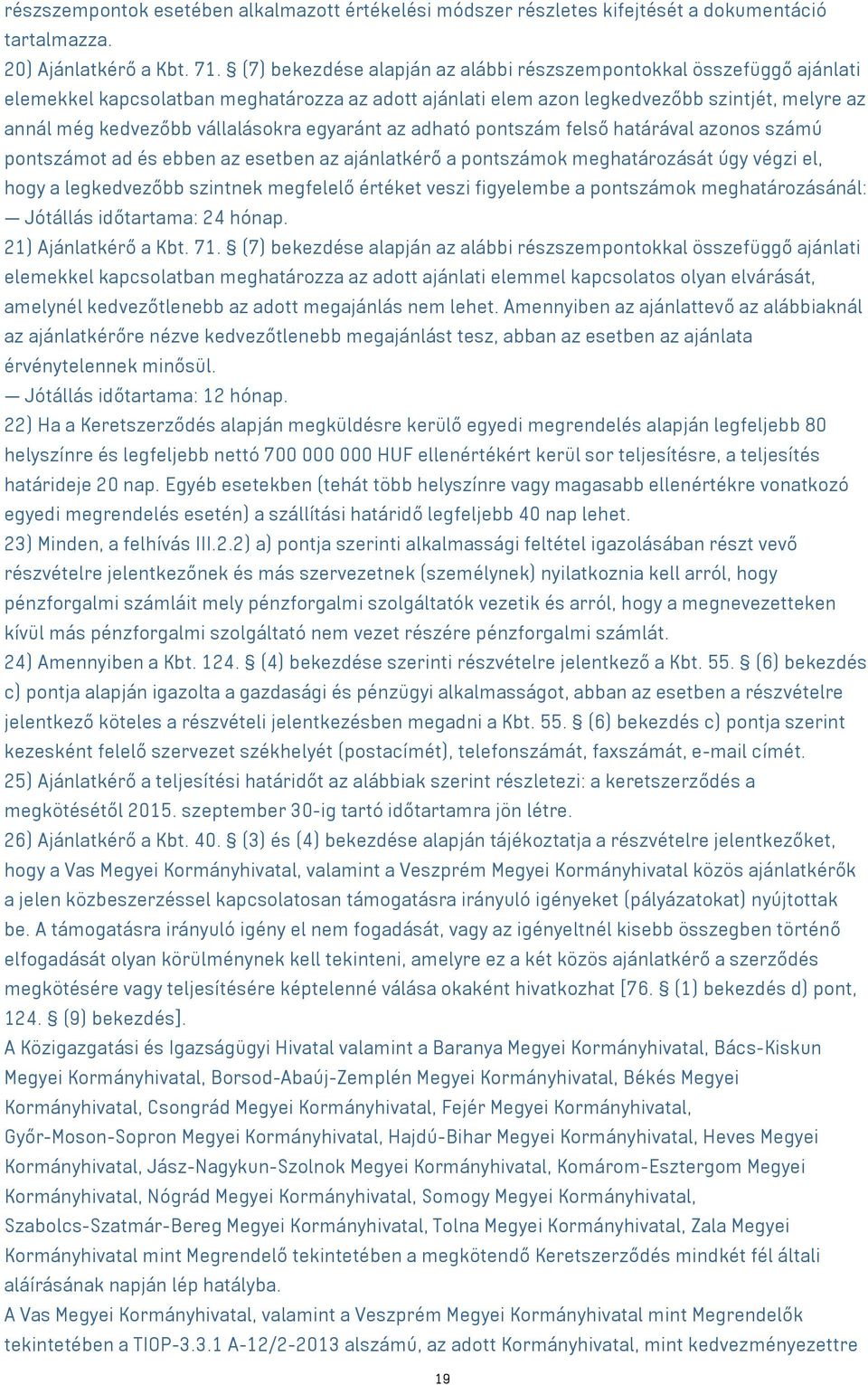 egyaránt az adható pontszám felső határával azonos számú pontszámot ad és ebben az esetben az ajánlatkérő a pontszámok meghatározását úgy végzi el, hogy a legkedvezőbb szintnek megfelelő értéket