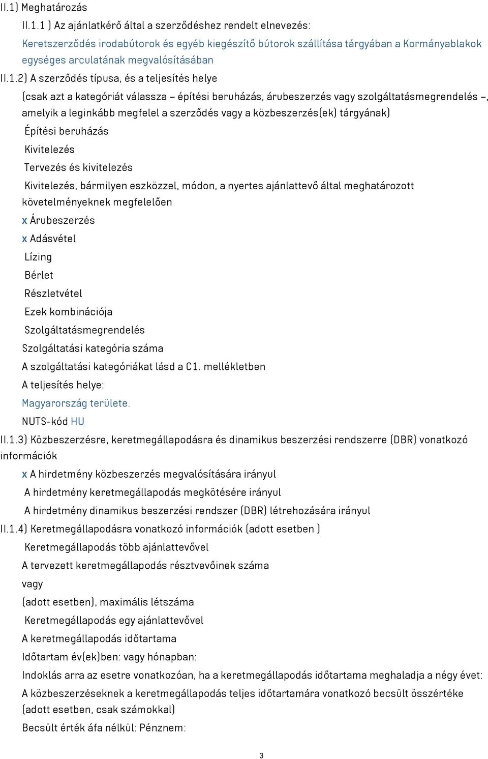 közbeszerzés(ek) tárgyának) Építési beruházás Kivitelezés Tervezés és kivitelezés Kivitelezés, bármilyen eszközzel, módon, a nyertes ajánlattevő által meghatározott követelményeknek megfelelően x