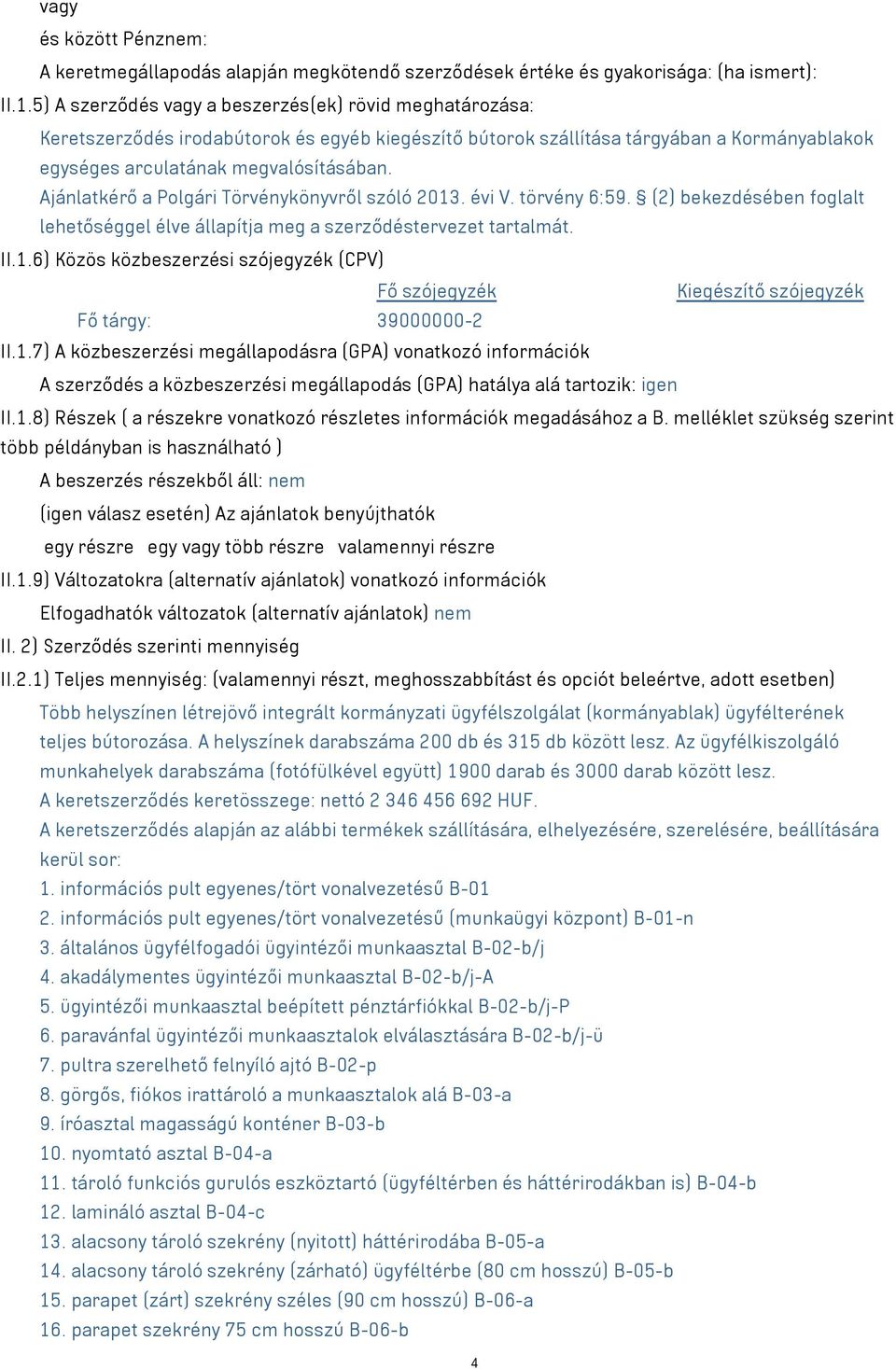 Ajánlatkérő a Polgári Törvénykönyvről szóló 2013. évi V. törvény 6:59. (2) bekezdésében foglalt lehetőséggel élve állapítja meg a szerződéstervezet tartalmát. II.1.6) Közös közbeszerzési szójegyzék (CPV) Fő szójegyzék Kiegészítő szójegyzék Fő tárgy: 39000000-2 II.