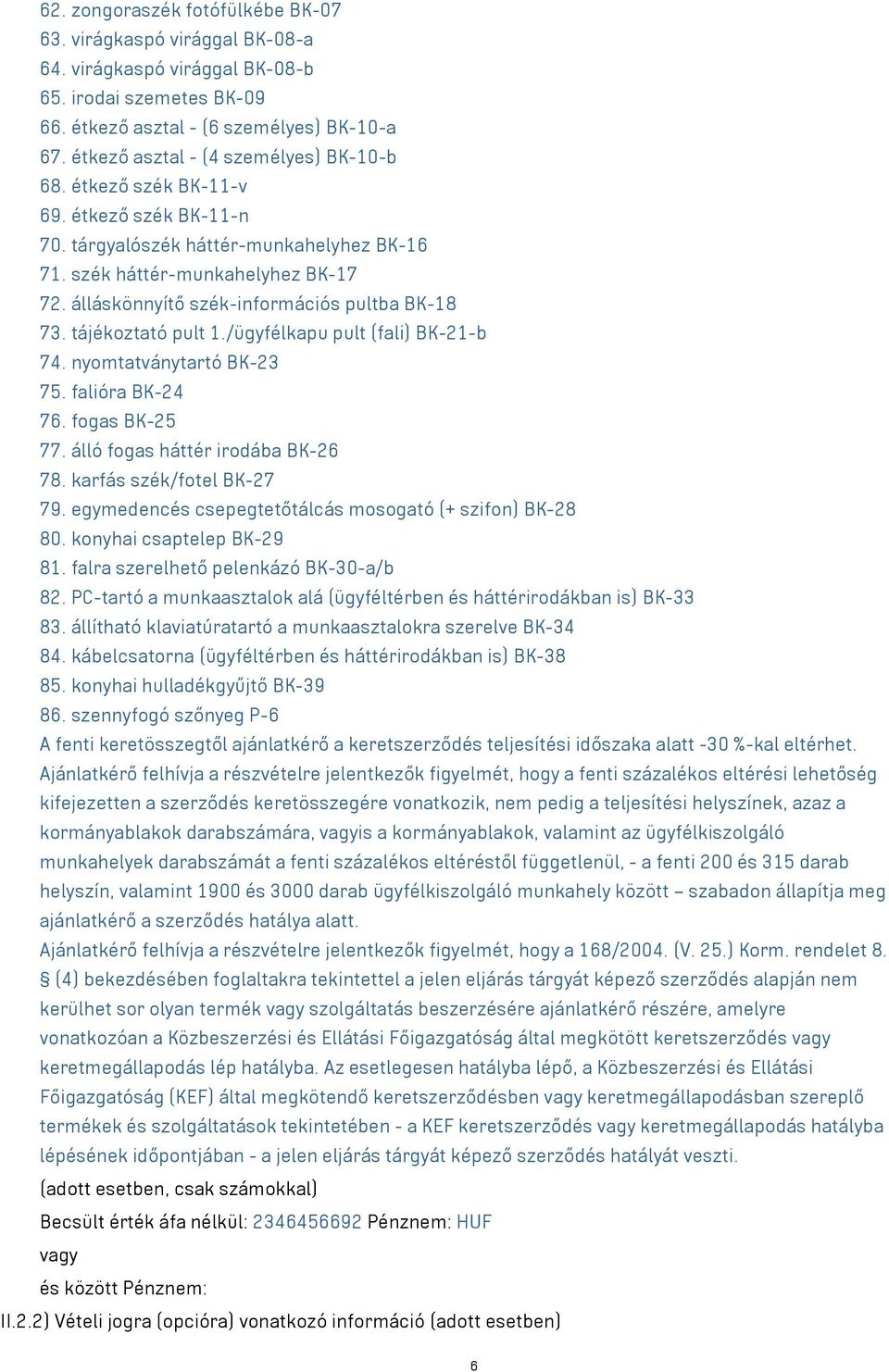 álláskönnyítő szék-információs pultba BK-18 73. tájékoztató pult 1./ügyfélkapu pult (fali) BK-21-b 74. nyomtatványtartó BK-23 75. falióra BK-24 76. fogas BK-25 77. álló fogas háttér irodába BK-26 78.