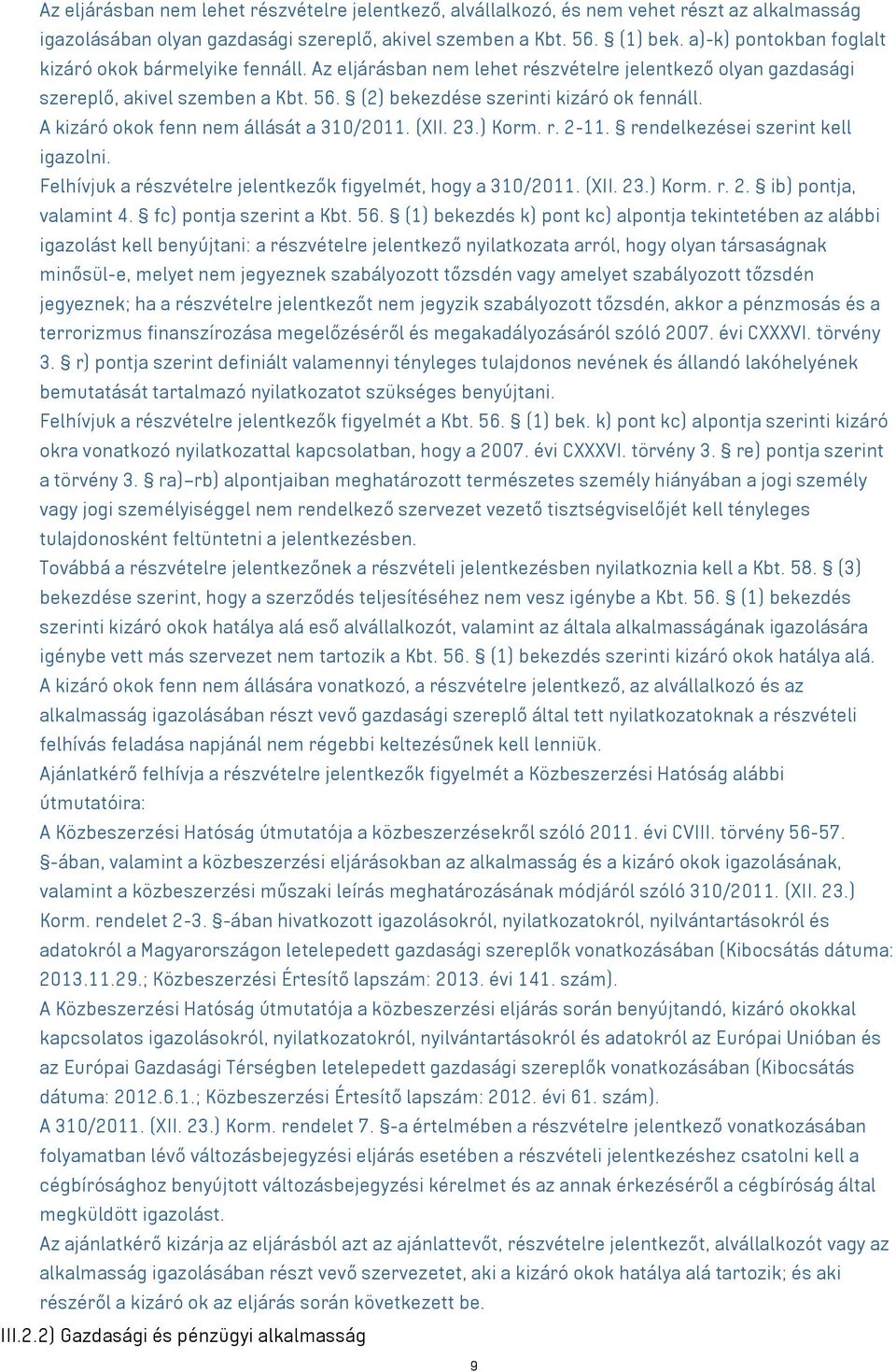 A kizáró okok fenn nem állását a 310/2011. (XII. 23.) Korm. r. 2-11. rendelkezései szerint kell igazolni. Felhívjuk a részvételre jelentkezők figyelmét, hogy a 310/2011. (XII. 23.) Korm. r. 2. ib) pontja, valamint 4.