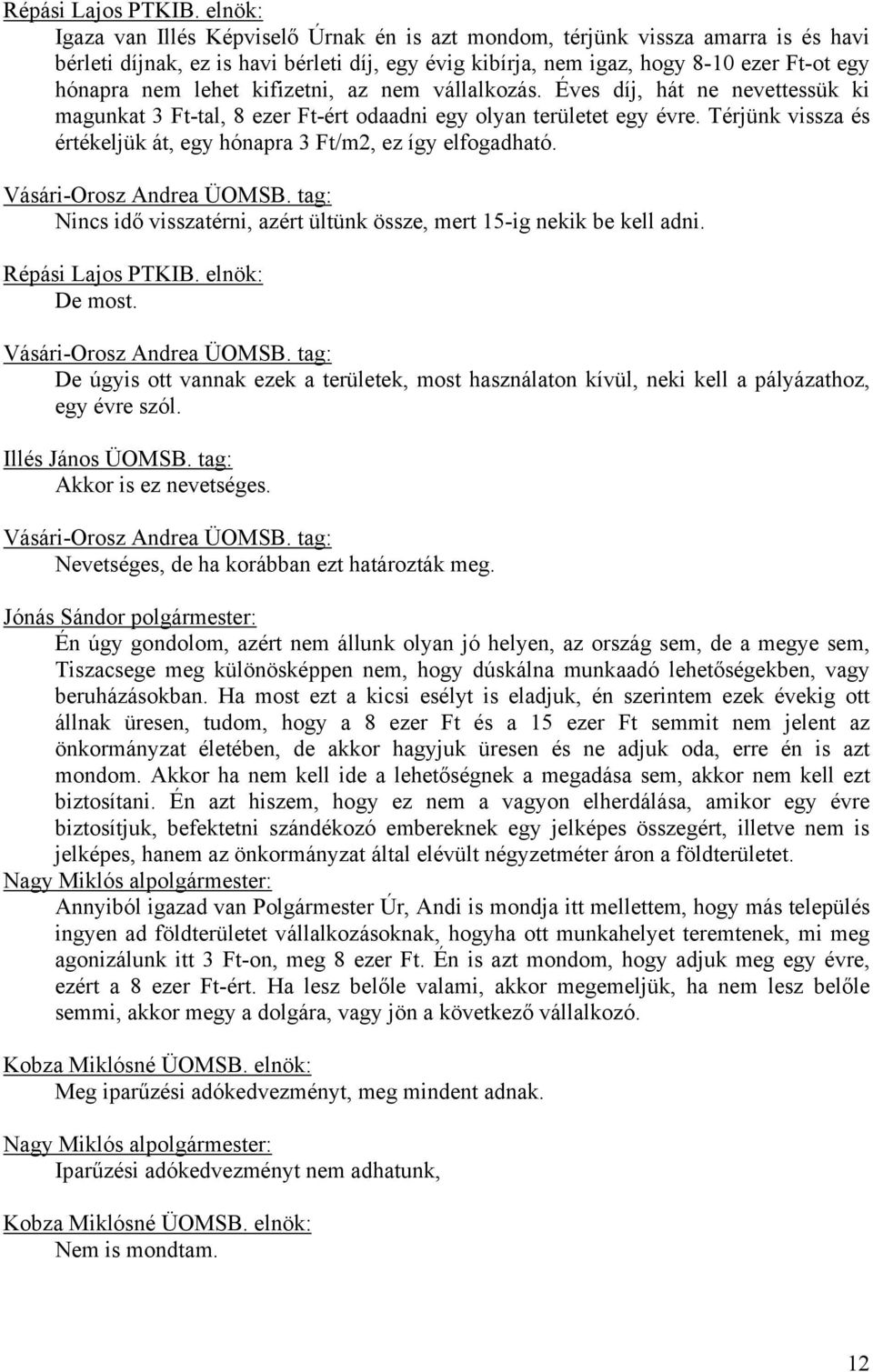 Térjünk vissza és értékeljük át, egy hónapra 3 Ft/m2, ez így elfogadható. Vásári-Orosz Andrea ÜOMSB. tag: Nincs idő visszatérni, azért ültünk össze, mert 15-ig nekik be kell adni. De most.