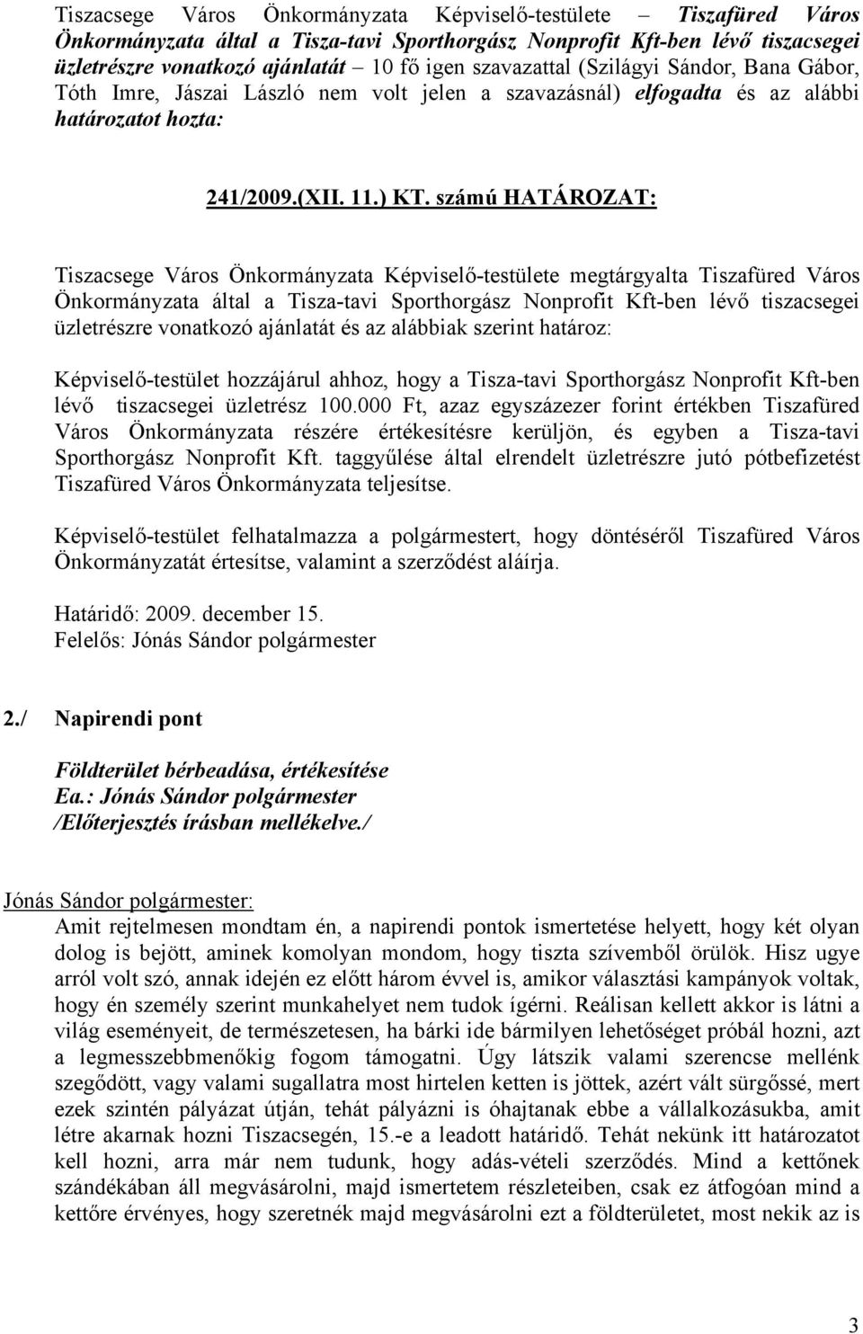 számú HATÁROZAT: Tiszacsege Város Önkormányzata Képviselő-testülete megtárgyalta Tiszafüred Város Önkormányzata által a Tisza-tavi Sporthorgász Nonprofit Kft-ben lévő tiszacsegei üzletrészre