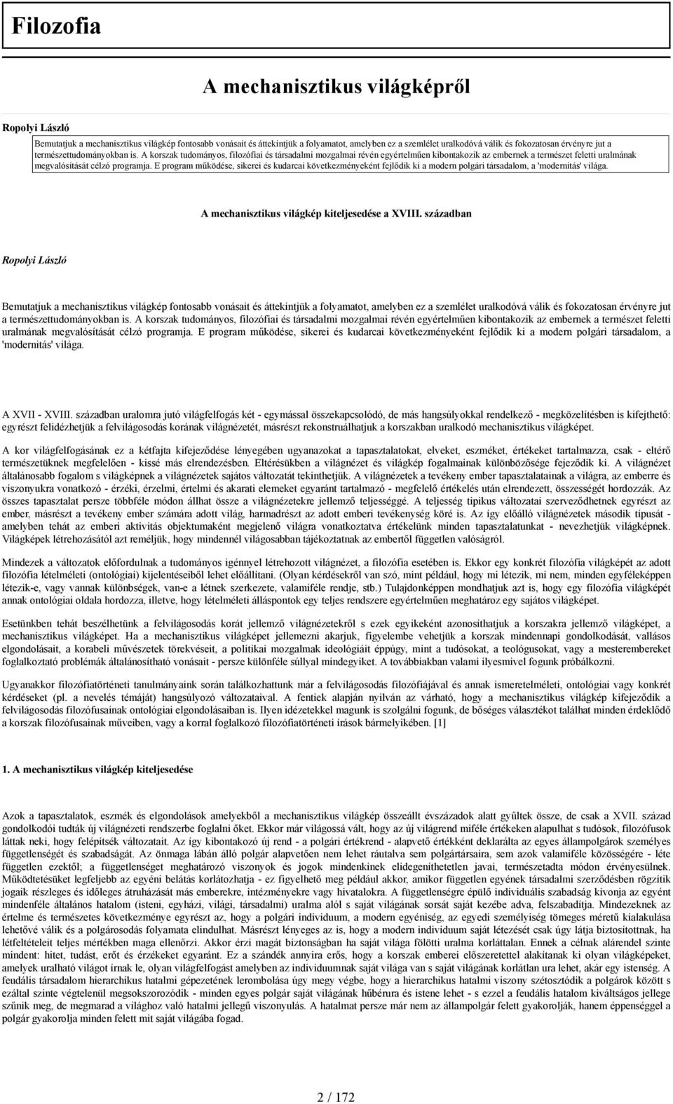 A korszak tudományos, filozófiai és társadalmi mozgalmai révén egyértelműen kibontakozik az embernek a természet feletti uralmának megvalósítását célzó programja.