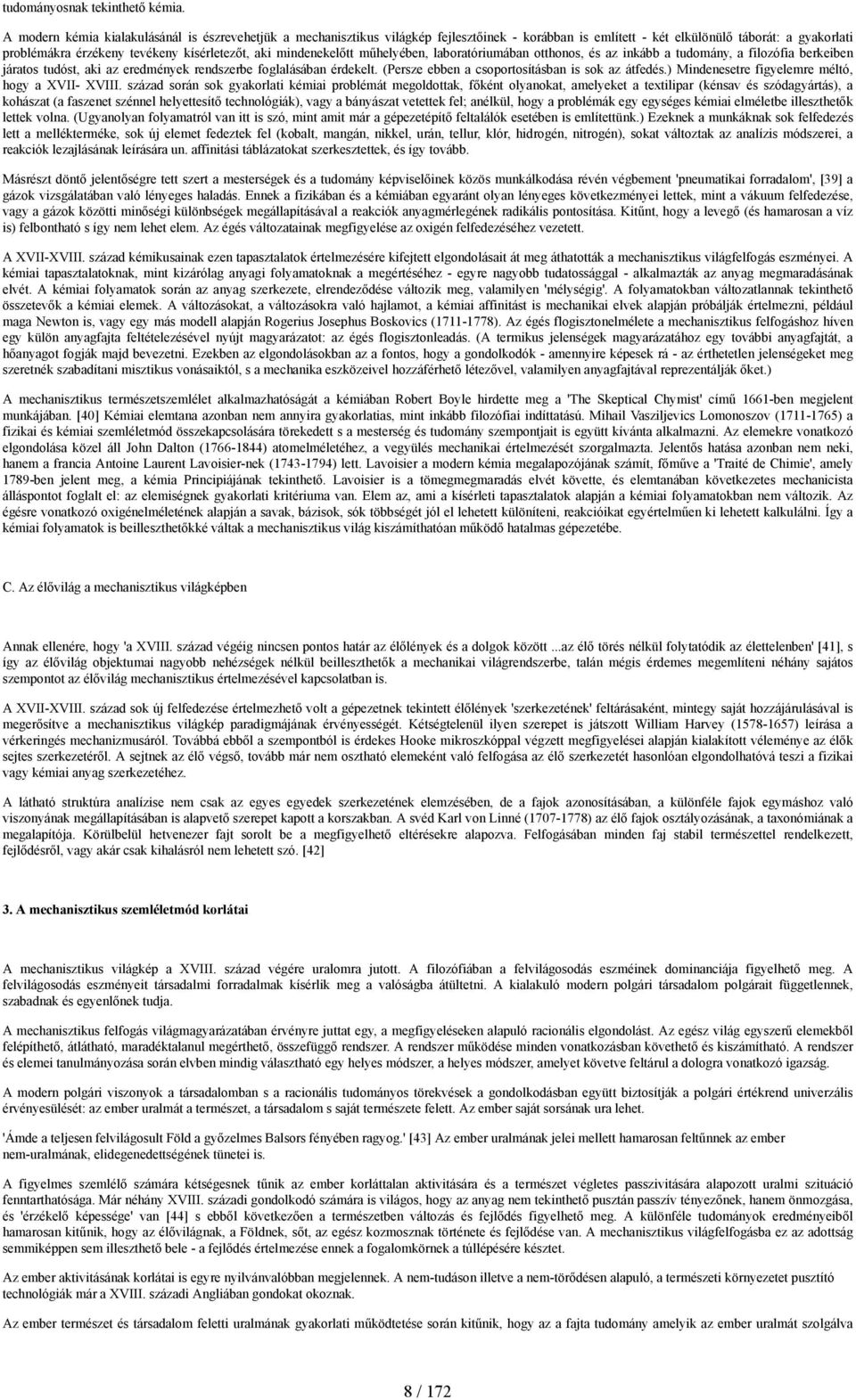 mindenekelőtt műhelyében, laboratóriumában otthonos, és az inkább a tudomány, a filozófia berkeiben járatos tudóst, aki az eredmények rendszerbe foglalásában érdekelt.