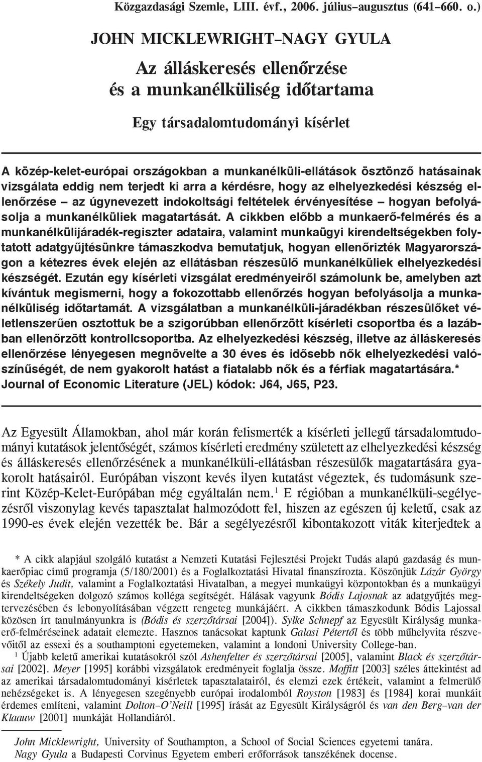 hatásainak vizsgálata eddig nem terjedt ki arra a kérdésre, hogy az elhelyezkedési készség ellenõrzése az úgynevezett indokoltsági feltételek érvényesítése hogyan befolyásolja a munkanélküliek