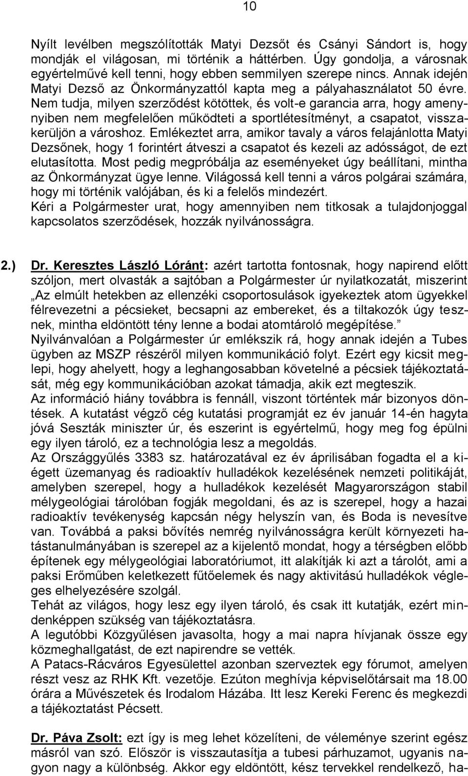 Nem tudja, milyen szerződést kötöttek, és volt-e garancia arra, hogy amenynyiben nem megfelelően működteti a sportlétesítményt, a csapatot, visszakerüljön a városhoz.