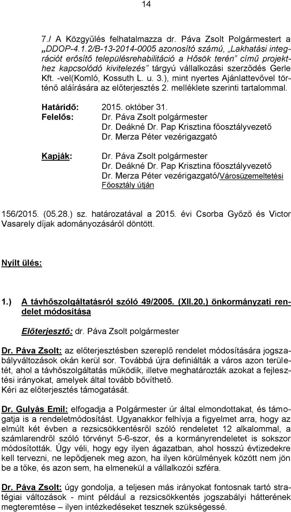 Pap Krisztina főosztályvezető Dr. Merza Péter vezérigazgató Kapják: Dr. Deákné Dr. Pap Krisztina főosztályvezető Dr. Merza Péter vezérigazgató/városüzemeltetési Főosztály útján 156/2015. (05.28.) sz.