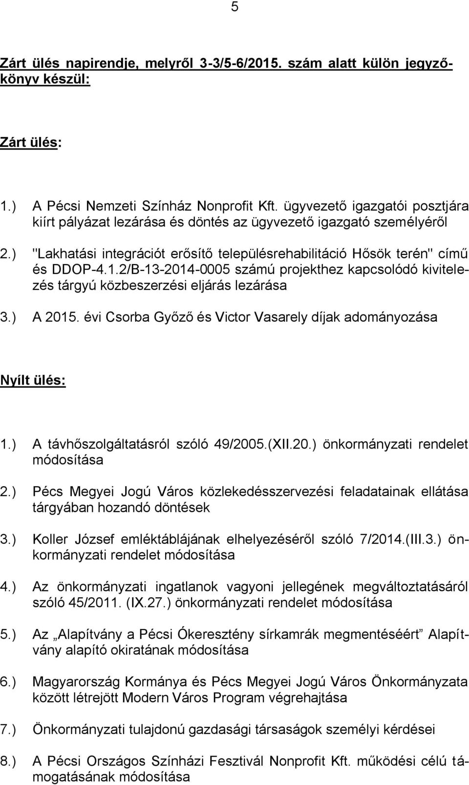 2/B-13-2014-0005 számú projekthez kapcsolódó kivitelezés tárgyú közbeszerzési eljárás lezárása 3.) A 2015. évi Csorba Győző és Victor Vasarely díjak adományozása Nyílt ülés: 1.