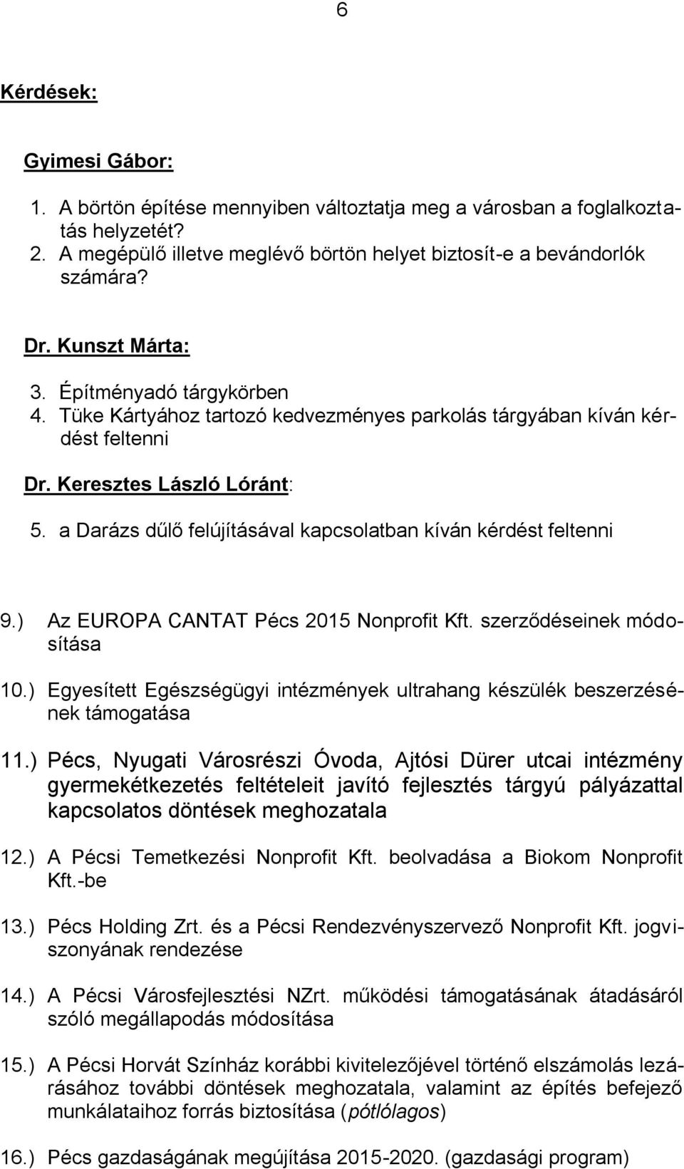 a Darázs dűlő felújításával kapcsolatban kíván kérdést feltenni 9.) Az EUROPA CANTAT Pécs 2015 Nonprofit Kft. szerződéseinek módosítása 10.