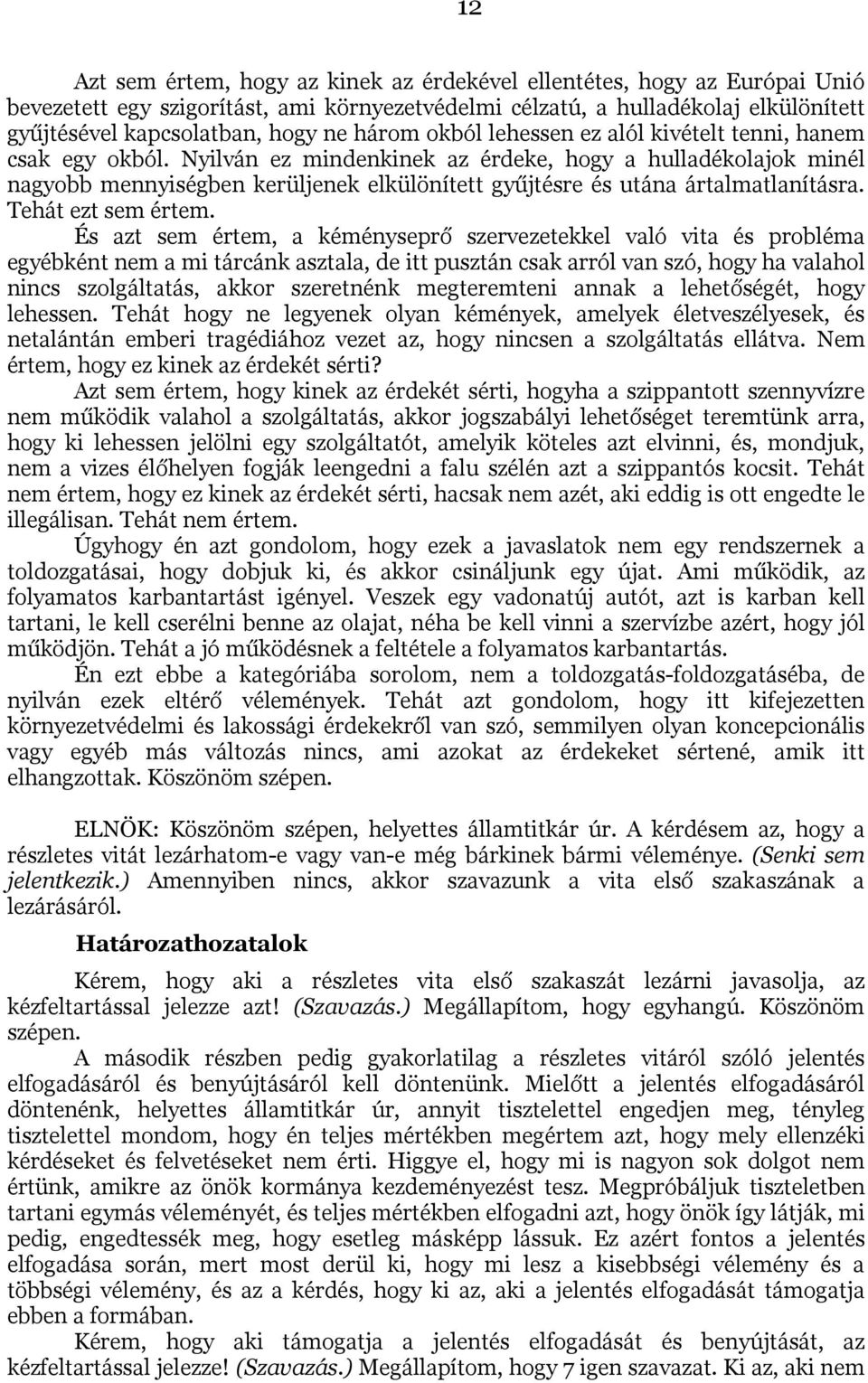 Nyilván ez mindenkinek az érdeke, hogy a hulladékolajok minél nagyobb mennyiségben kerüljenek elkülönített gyűjtésre és utána ártalmatlanításra. Tehát ezt sem értem.