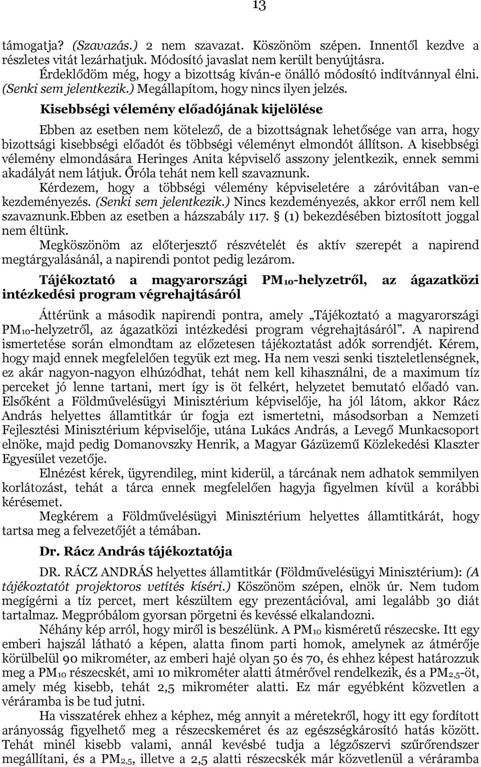 Kisebbségi vélemény előadójának kijelölése Ebben az esetben nem kötelező, de a bizottságnak lehetősége van arra, hogy bizottsági kisebbségi előadót és többségi véleményt elmondót állítson.