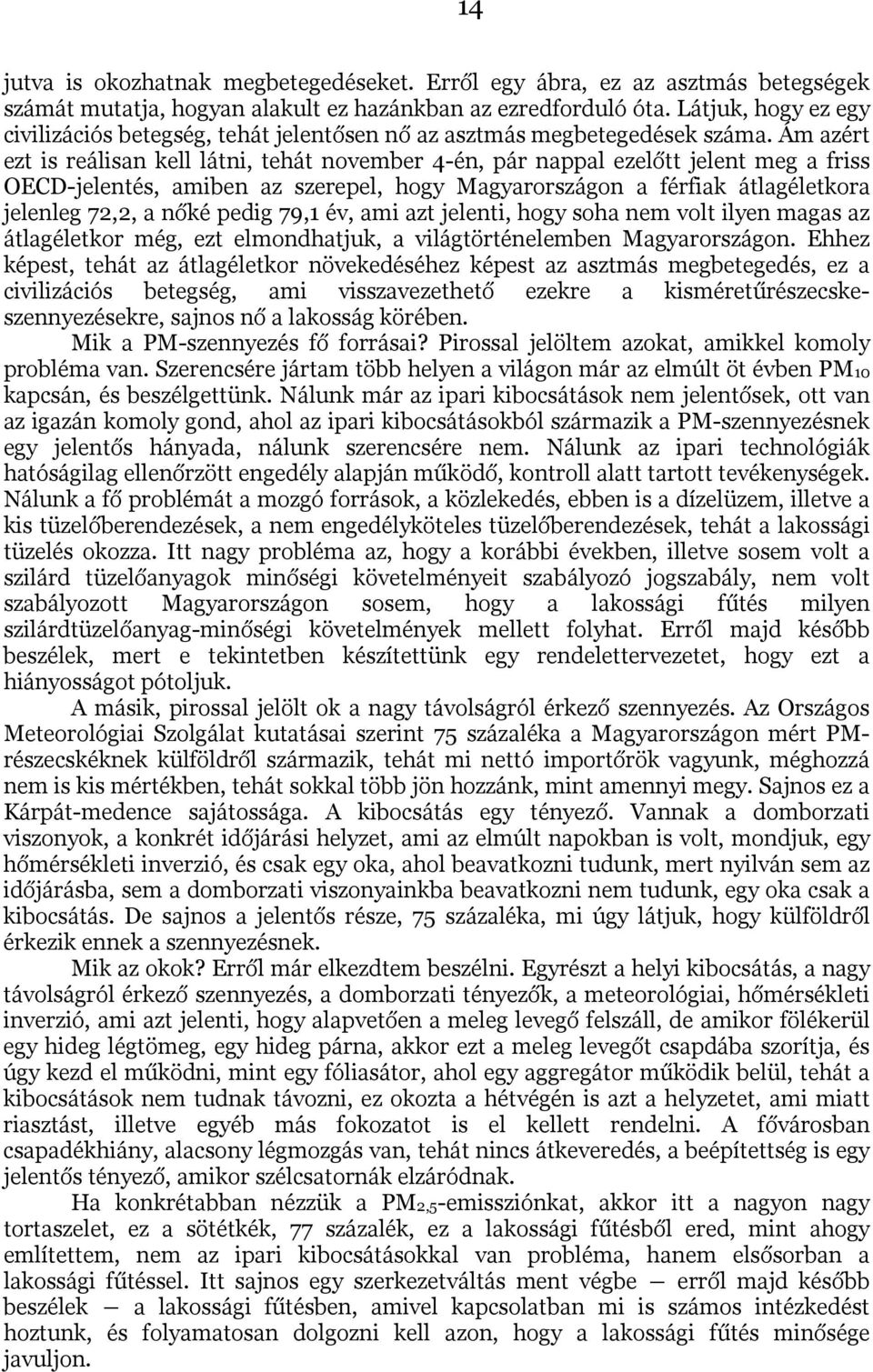 Ám azért ezt is reálisan kell látni, tehát november 4-én, pár nappal ezelőtt jelent meg a friss OECD-jelentés, amiben az szerepel, hogy Magyarországon a férfiak átlagéletkora jelenleg 72,2, a nőké