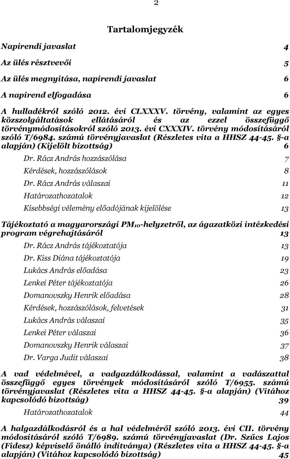 számú törvényjavaslat (Részletes vita a HHSZ 44-45. -a alapján) (Kijelölt bizottság) 6 Dr. Rácz András hozzászólása 7 Kérdések, hozzászólások 8 Dr.