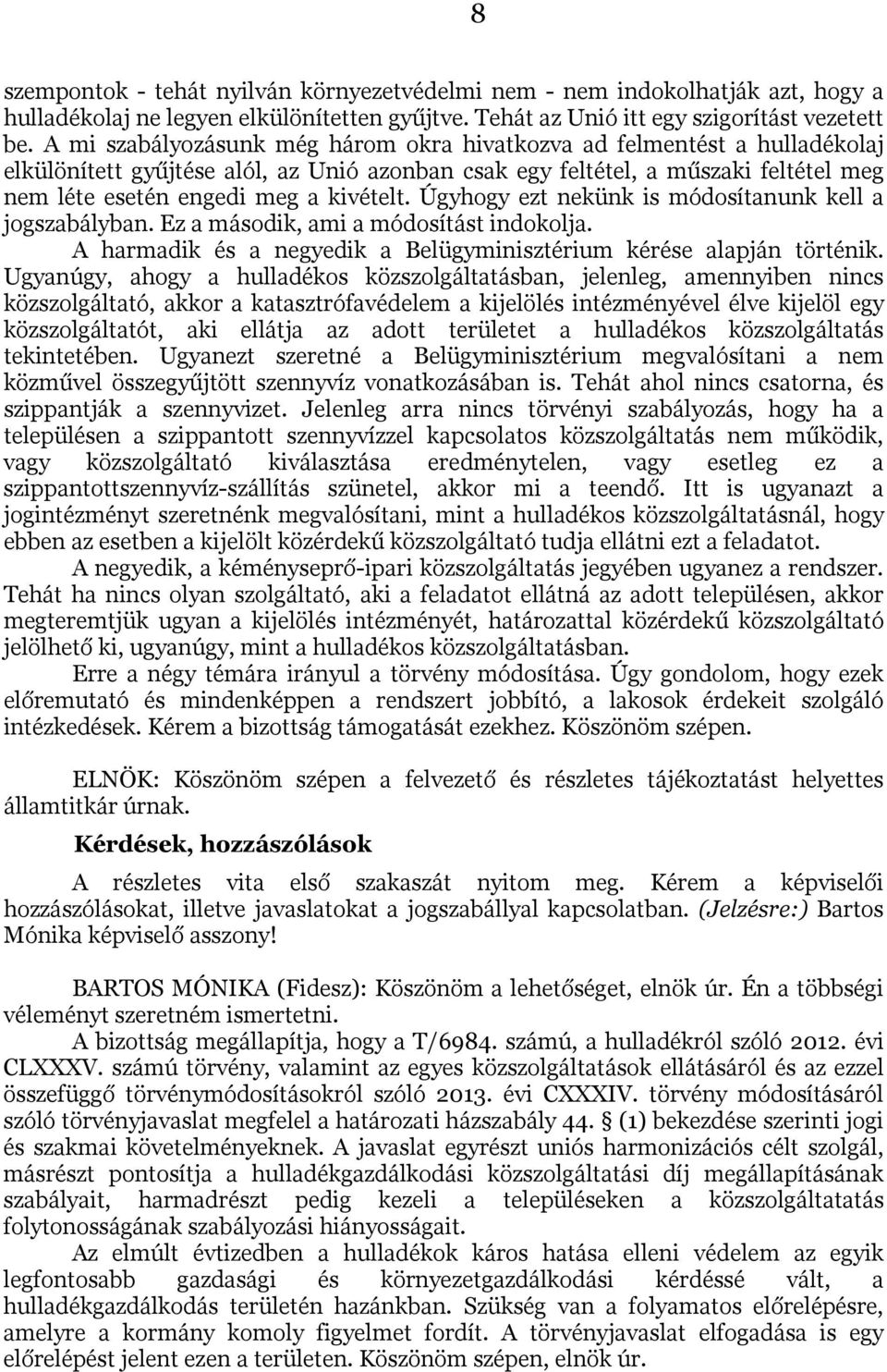 Úgyhogy ezt nekünk is módosítanunk kell a jogszabályban. Ez a második, ami a módosítást indokolja. A harmadik és a negyedik a Belügyminisztérium kérése alapján történik.