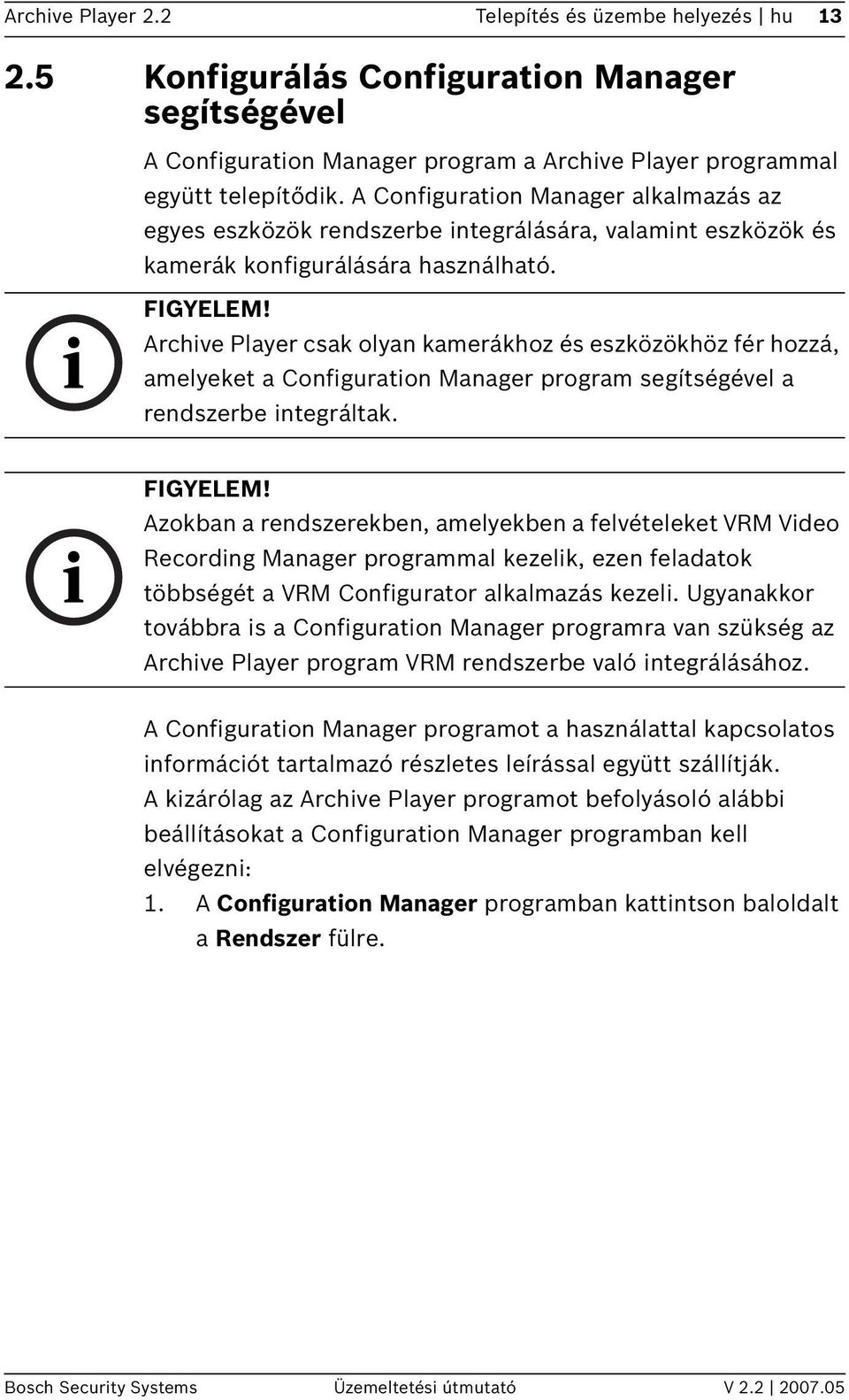 Archive Player csak olyan kamerákhoz és eszközökhöz fér hozzá, amelyeket a Configuration Manager program segítségével a rendszerbe integráltak. FIGYELEM!