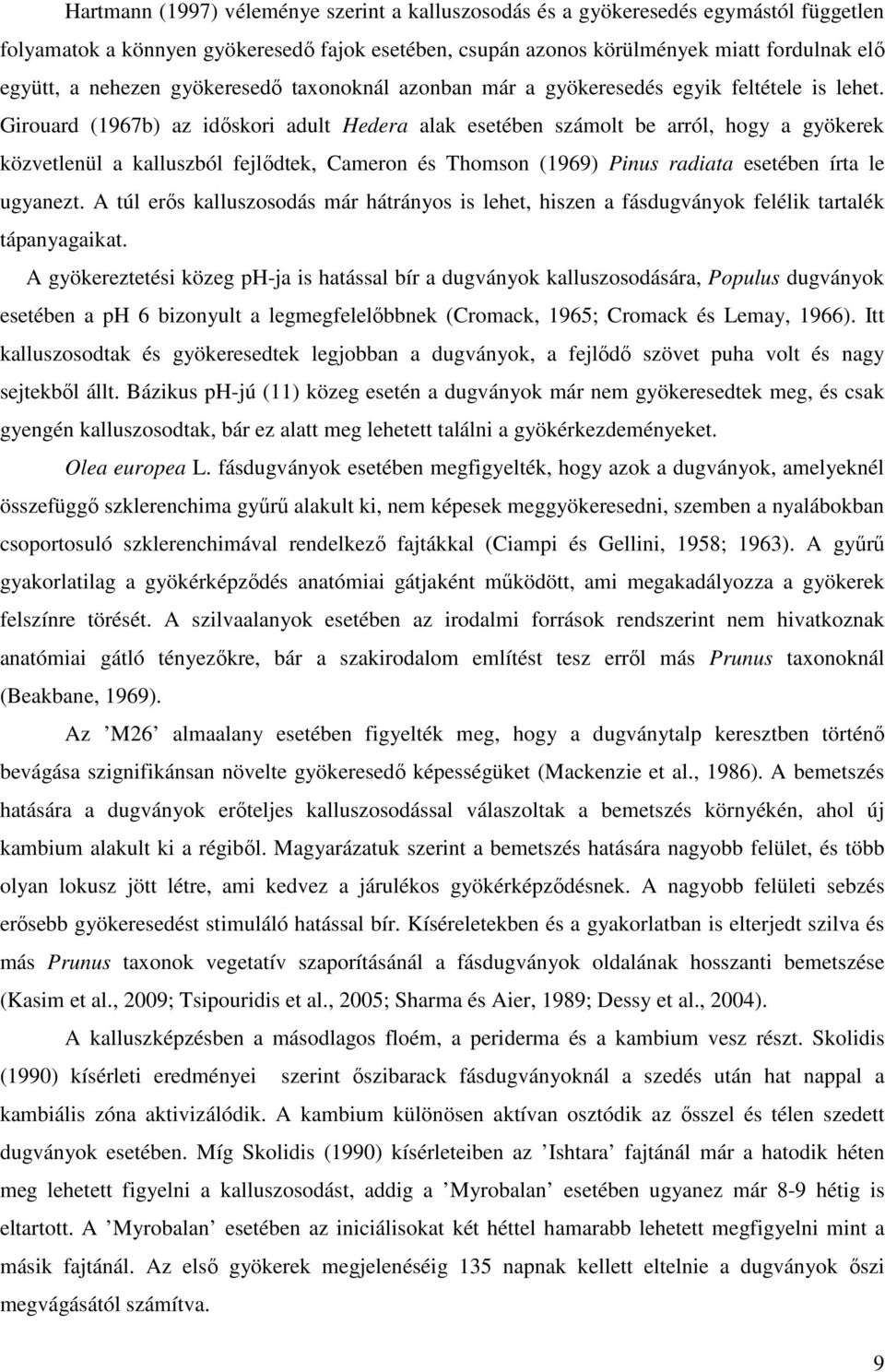 Girouard (1967b) az időskori adult Hedera alak esetében számolt be arról, hogy a gyökerek közvetlenül a kalluszból fejlődtek, Cameron és Thomson (1969) Pinus radiata esetében írta le ugyanezt.