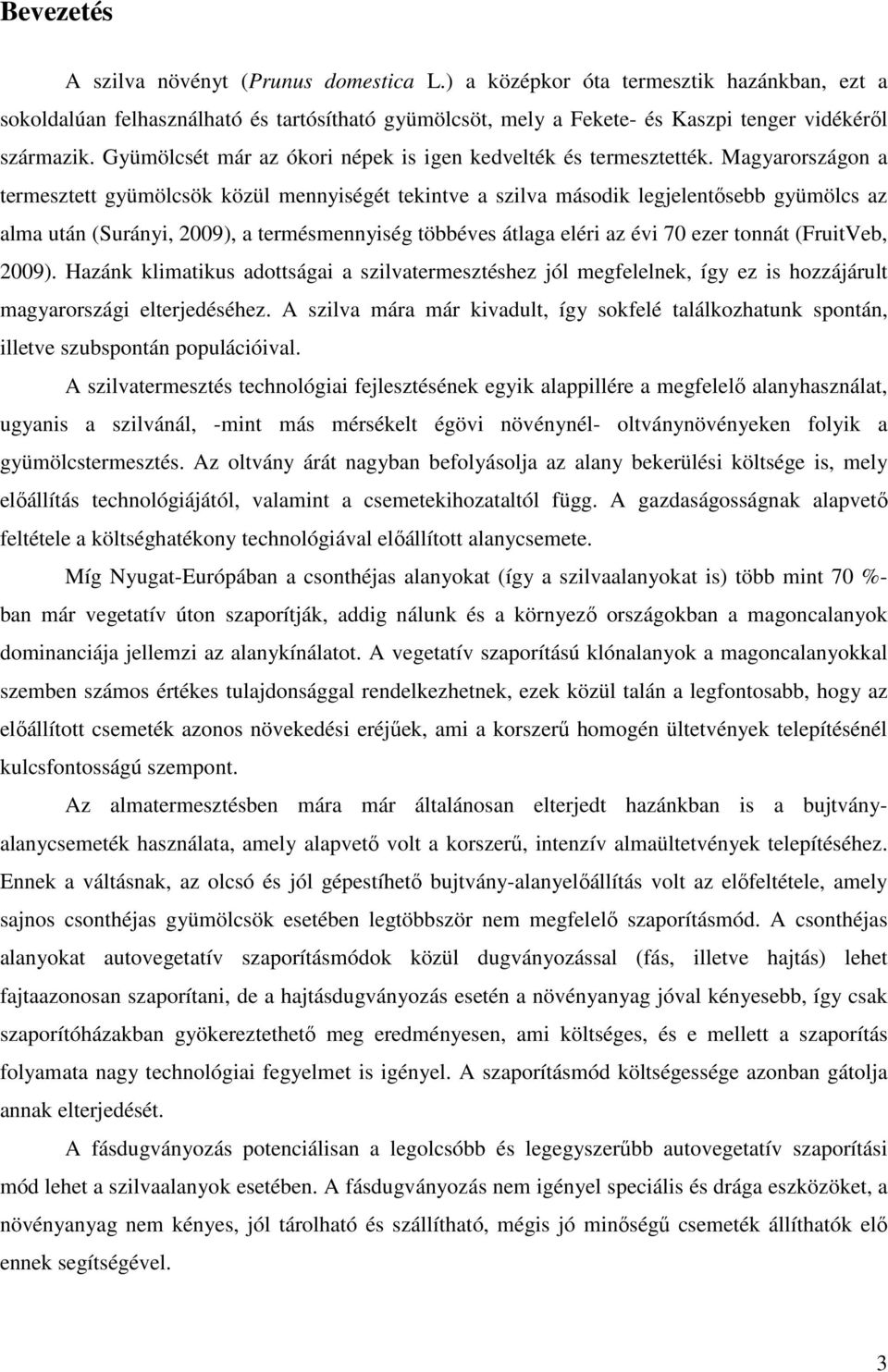 Magyarországon a termesztett gyümölcsök közül mennyiségét tekintve a szilva második legjelentősebb gyümölcs az alma után (Surányi, 2009), a termésmennyiség többéves átlaga eléri az évi 70 ezer tonnát