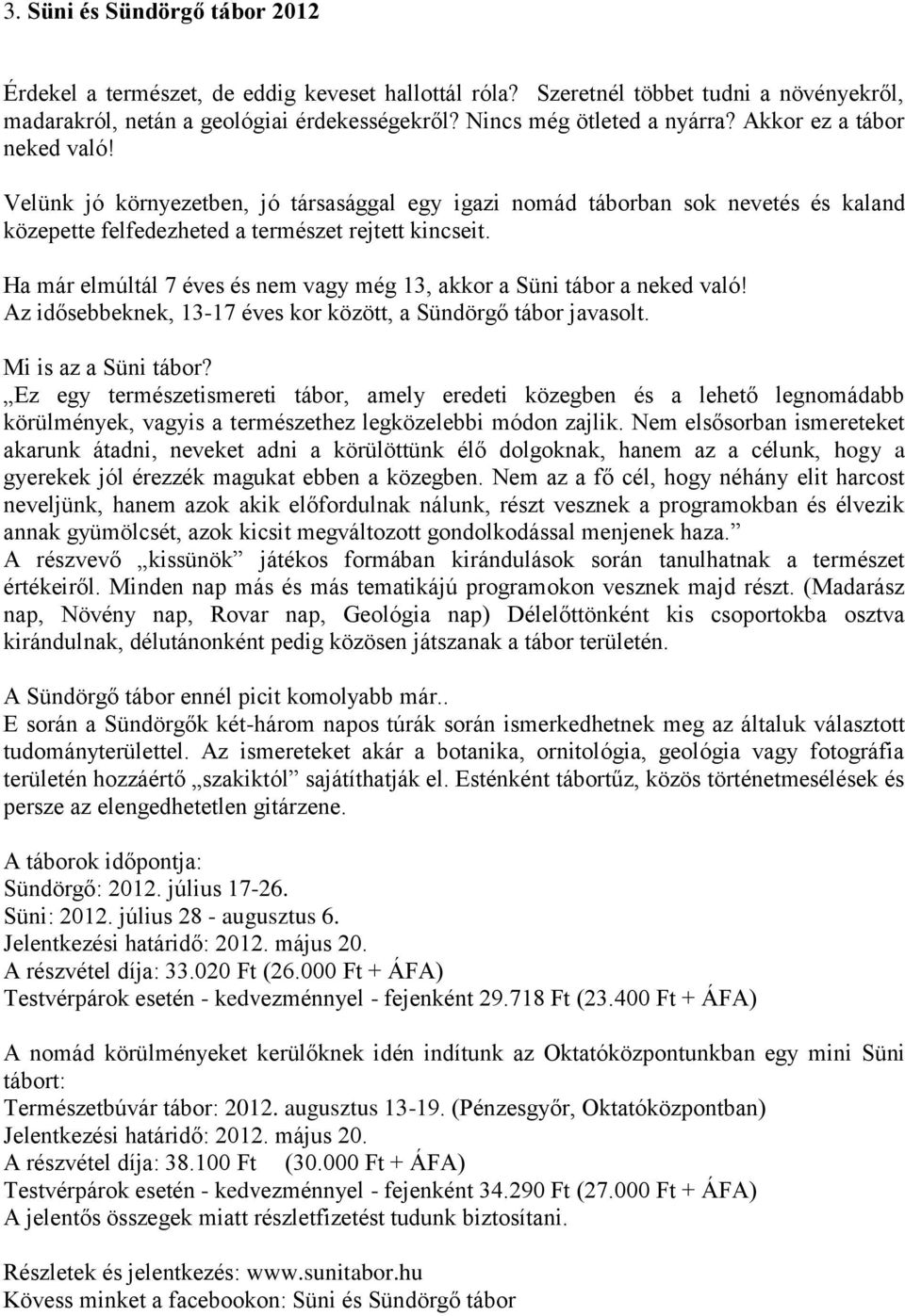 Ha már elmúltál 7 éves és nem vagy még 13, akkor a Süni tábor a neked való! Az idősebbeknek, 13-17 éves kor között, a Sündörgő tábor javasolt. Mi is az a Süni tábor?