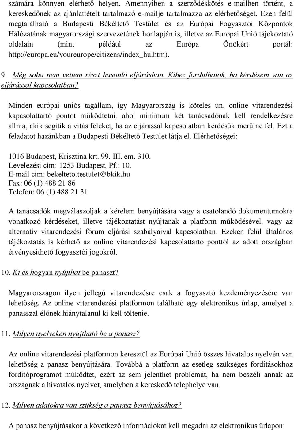 például az Európa Önökért portál: http://europa.eu/youreurope/citizens/index_hu.htm). 9. Még soha nem vettem részt hasonló eljárásban. Kihez fordulhatok, ha kérdésem van az eljárással kapcsolatban?