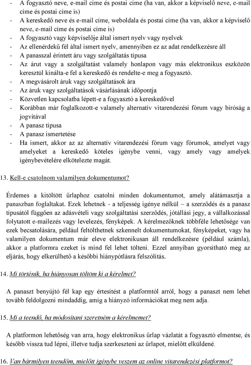 érintett áru vagy szolgáltatás típusa - Az árut vagy a szolgáltatást valamely honlapon vagy más elektronikus eszközön keresztül kínálta-e fel a kereskedő és rendelte-e meg a fogyasztó.