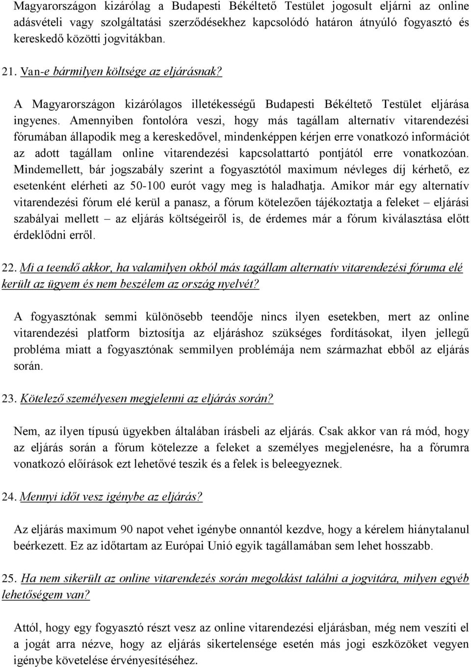 Amennyiben fontolóra veszi, hogy más tagállam alternatív vitarendezési fórumában állapodik meg a kereskedővel, mindenképpen kérjen erre vonatkozó információt az adott tagállam online vitarendezési