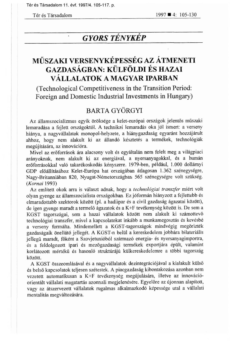 Foreign and Domestic Industrial Investments in Hungary) BARTA GYÖRGYI Az államszocializmus egyik öröksége a kelet-európai országok jelent ős műszaki lemaradása a fejlett országoktól.