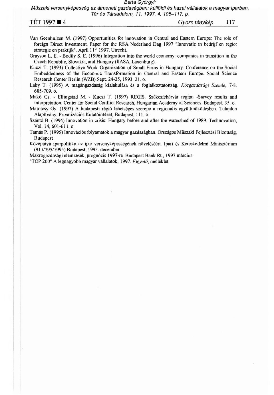 - Bodily S. E. (1996) Integration into the world economy: companies in transition in the Czech Republic, Slovakia, and Hungary (IIASA, Laxenburg). Kuczi T.