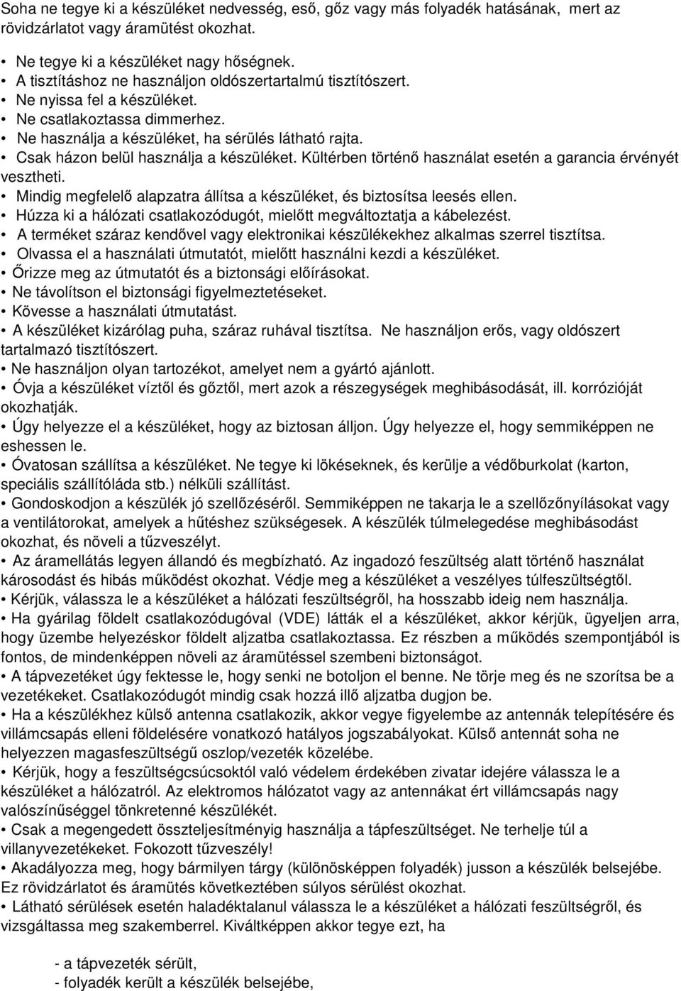 Csak házon belül használja a készüléket. Kültérben történő használat esetén a garancia érvényét vesztheti. Mindig megfelelő alapzatra állítsa a készüléket, és biztosítsa leesés ellen.