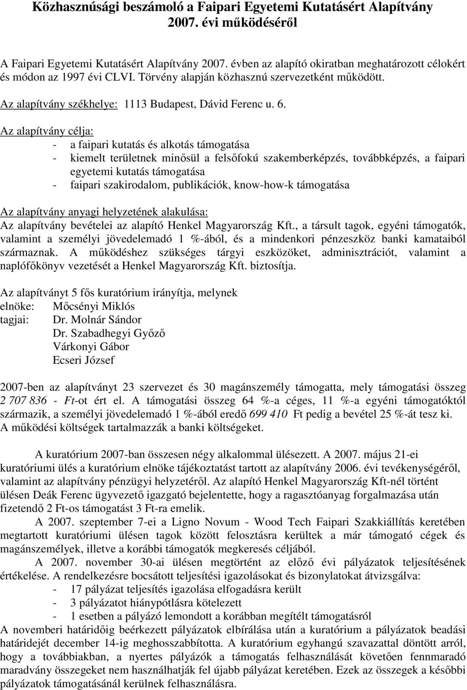 Az alapítvány célja: - a faipari kutatás és alkotás támogatása - kiemelt területnek minısül a felsıfokú szakemberképzés, továbbképzés, a faipari egyetemi kutatás támogatása - faipari szakirodalom,