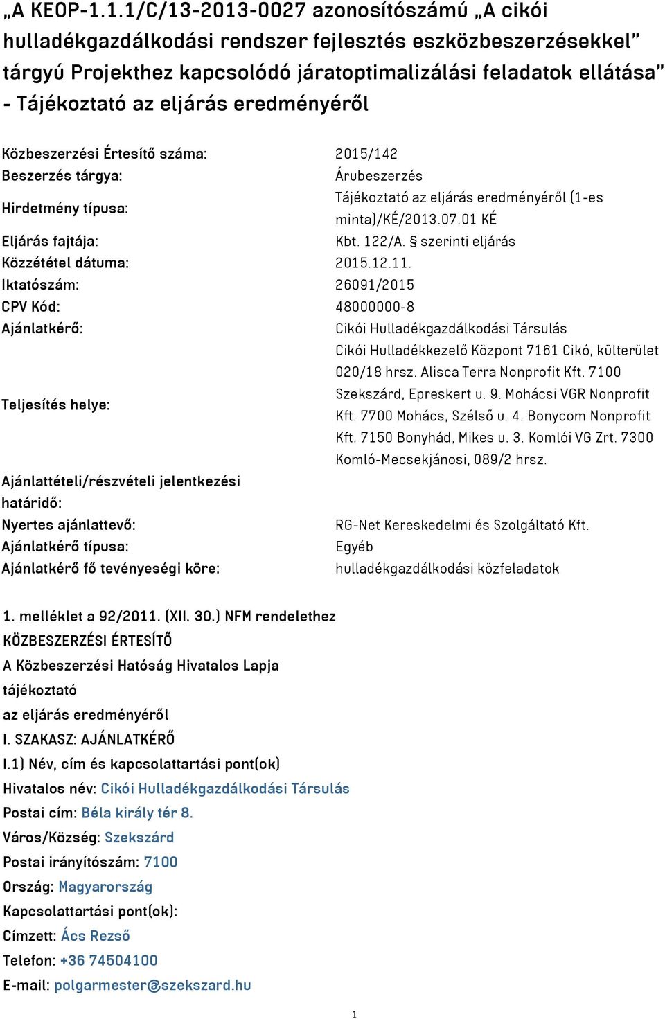 eredményéről Közbeszerzési Értesítő száma: 2015/142 Beszerzés tárgya: Árubeszerzés Hirdetmény típusa: Tájékoztató az eljárás eredményéről (1-es minta)/ké/2013.07.01 KÉ Eljárás fajtája: Kbt. 122/A.