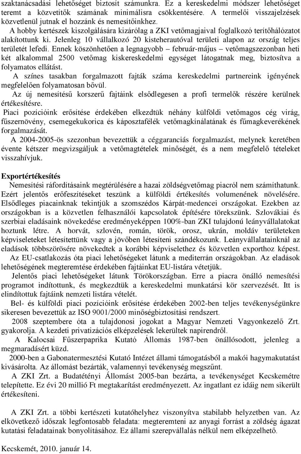 Jelenleg 10 vállalkozó 20 kisteherautóval területi alapon az ország teljes területét lefedi.