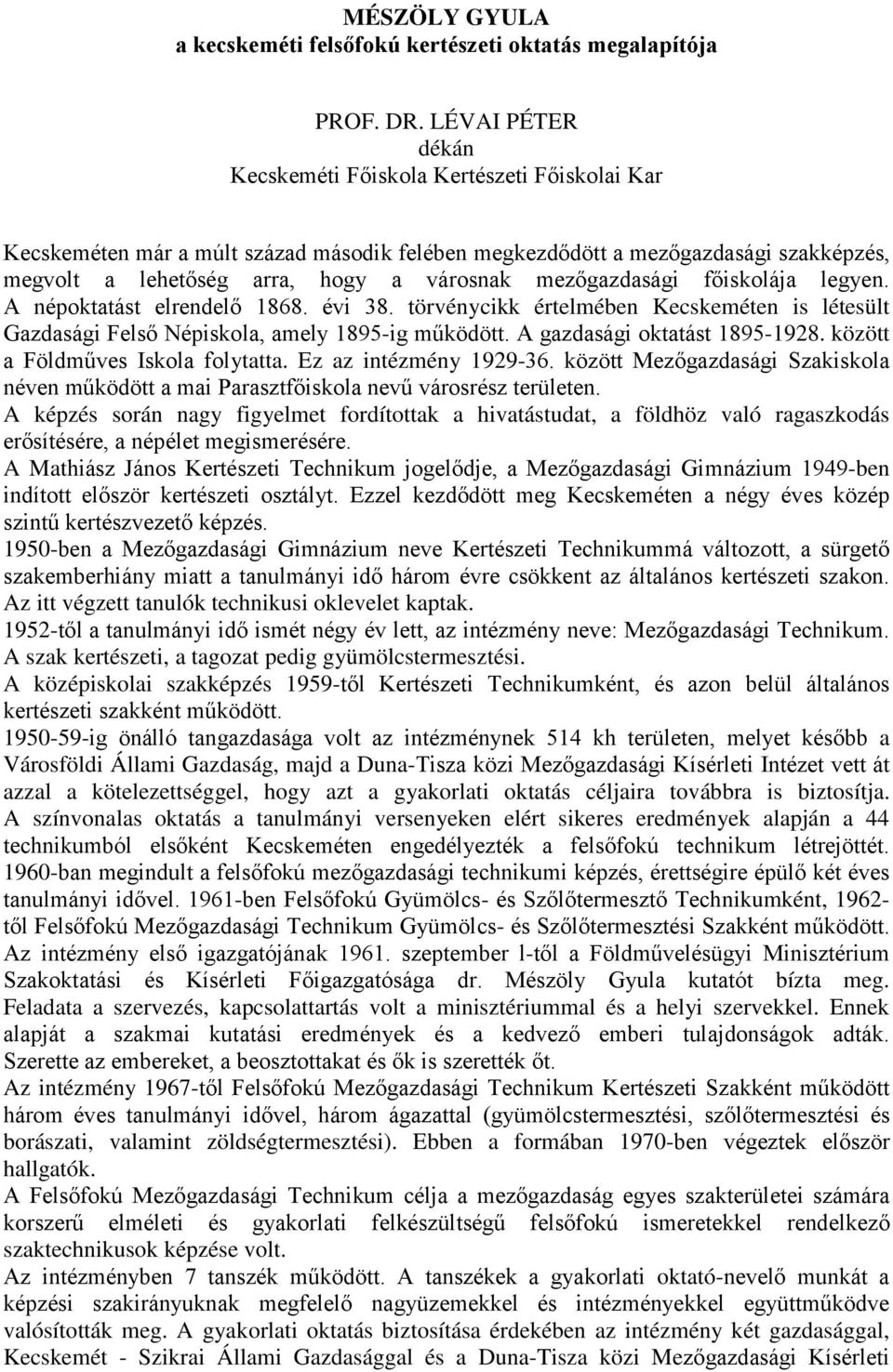 mezőgazdasági főiskolája legyen. A népoktatást elrendelő 1868. évi 38. törvénycikk értelmében Kecskeméten is létesült Gazdasági Felső Népiskola, amely 1895-ig működött. A gazdasági oktatást 1895-1928.