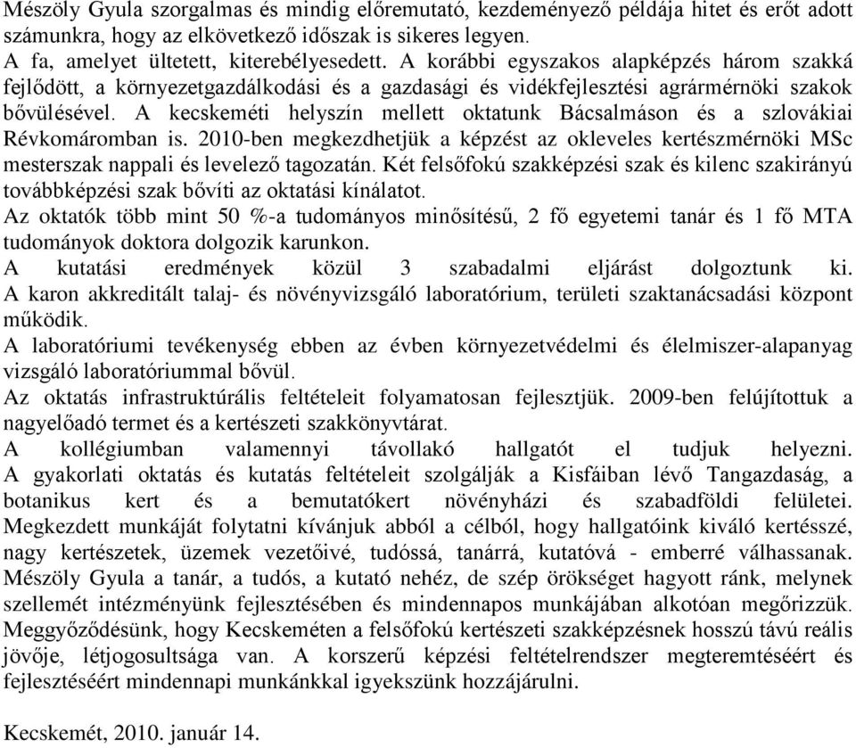 A kecskeméti helyszín mellett oktatunk Bácsalmáson és a szlovákiai Révkomáromban is. 2010-ben megkezdhetjük a képzést az okleveles kertészmérnöki MSc mesterszak nappali és levelező tagozatán.