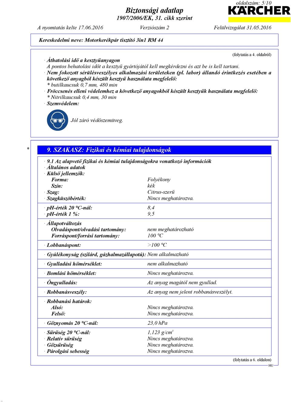 labor) állandó érintkezés esetében a következő anyagból készült kesztyű használata megfelelő: * butilkaucsuk 0,7 mm, 480 min Fröccsenés elleni védelemhez a következő anyagokból készült kesztyűk