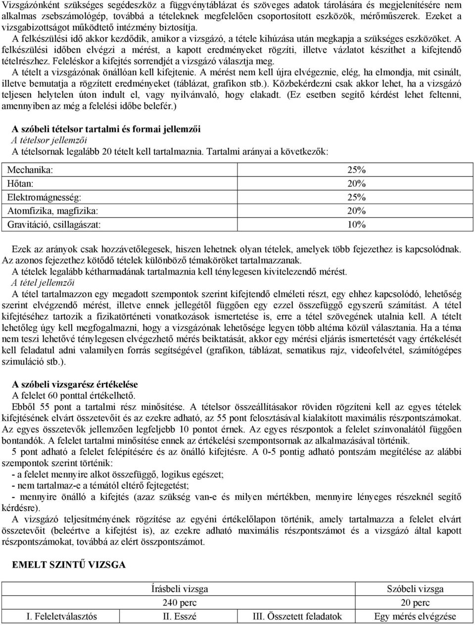 A felkészülési időben elvégzi a mérést, a kapott eredményeket rögzíti, illetve vázlatot készíthet a kifejtendő tételrészhez. Feleléskor a kifejtés sorrendjét a vizsgázó választja meg.