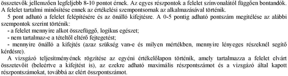 A 0-5 pontig adható pontszám megítélése az alábbi szempontok szerint történik: - a felelet mennyire alkot összefüggő, logikus egészet; - nem tartalmaz-e a tételtől eltérő fejtegetést; - mennyire