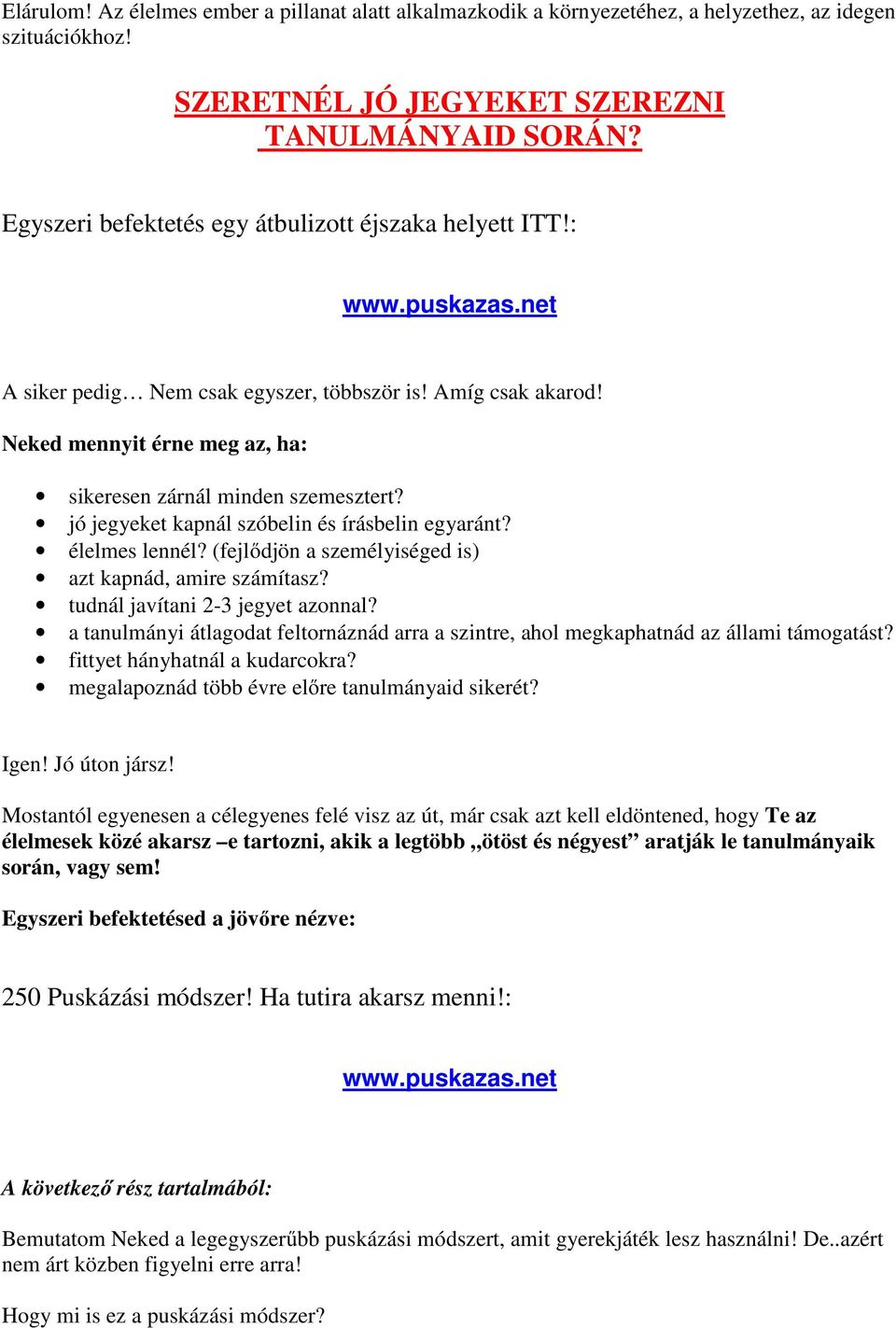 jó jegyeket kapnál szóbelin és írásbelin egyaránt? élelmes lennél? (fejlődjön a személyiséged is) azt kapnád, amire számítasz? tudnál javítani 2-3 jegyet azonnal?