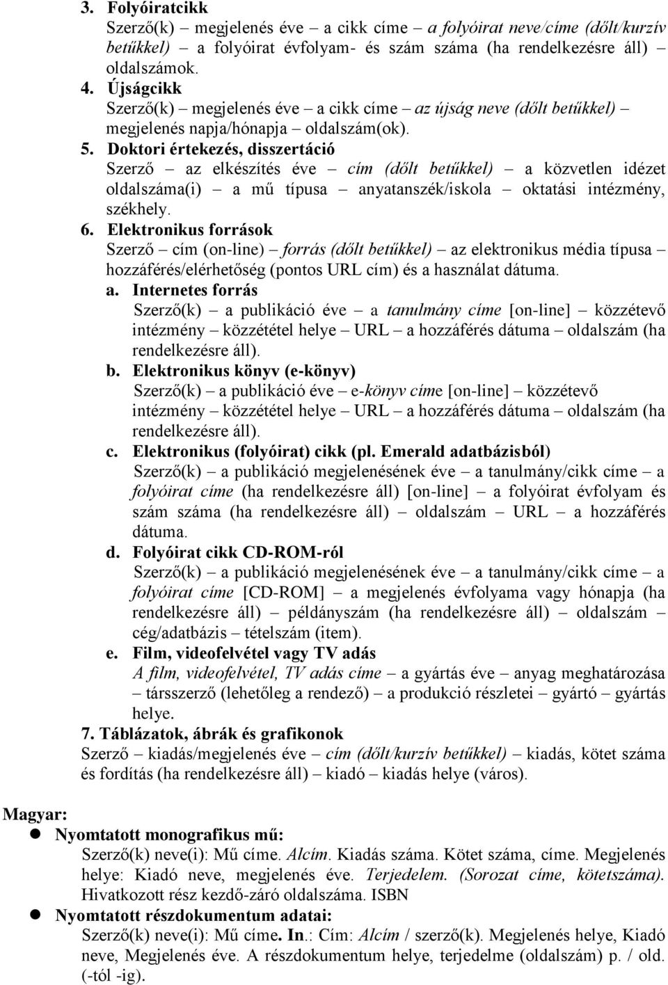 Doktori értekezés, disszertáció Szerző az elkészítés éve cím (dőlt betűkkel) a közvetlen idézet oldalszáma(i) a mű típusa anyatanszék/iskola oktatási intézmény, székhely. 6.