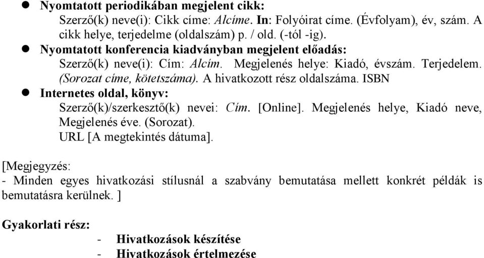 A hivatkozott rész oldalszáma. ISBN Internetes oldal, könyv: Szerző(k)/szerkesztő(k) nevei: Cím. [Online]. Megjelenés helye, Kiadó neve, Megjelenés éve. (Sorozat).