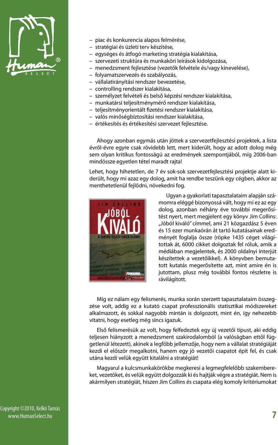 rendszer kialakítása, munkatársi teljesítménymérő rendszer kialakítása, teljesítményorientált fizetési rendszer kialakítása, valós minőségbiztosítási rendszer kialakítása, értékesítés és értékesítési