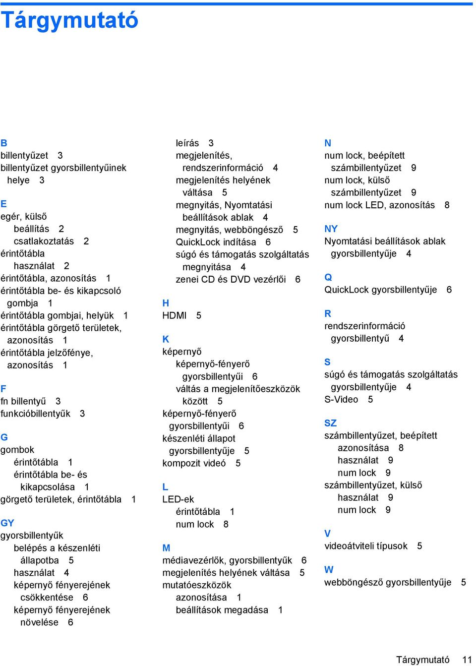 kikapcsolása 1 görgető területek, érintőtábla 1 GY gyorsbillentyűk belépés a készenléti állapotba 5 használat 4 képernyő fényerejének csökkentése 6 képernyő fényerejének növelése 6 leírás 3