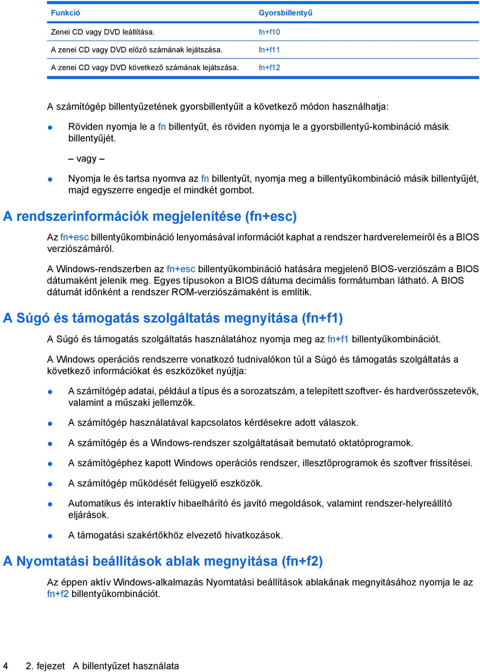 másik billentyűjét. vagy Nyomja le és tartsa nyomva az fn billentyűt, nyomja meg a billentyűkombináció másik billentyűjét, majd egyszerre engedje el mindkét gombot.