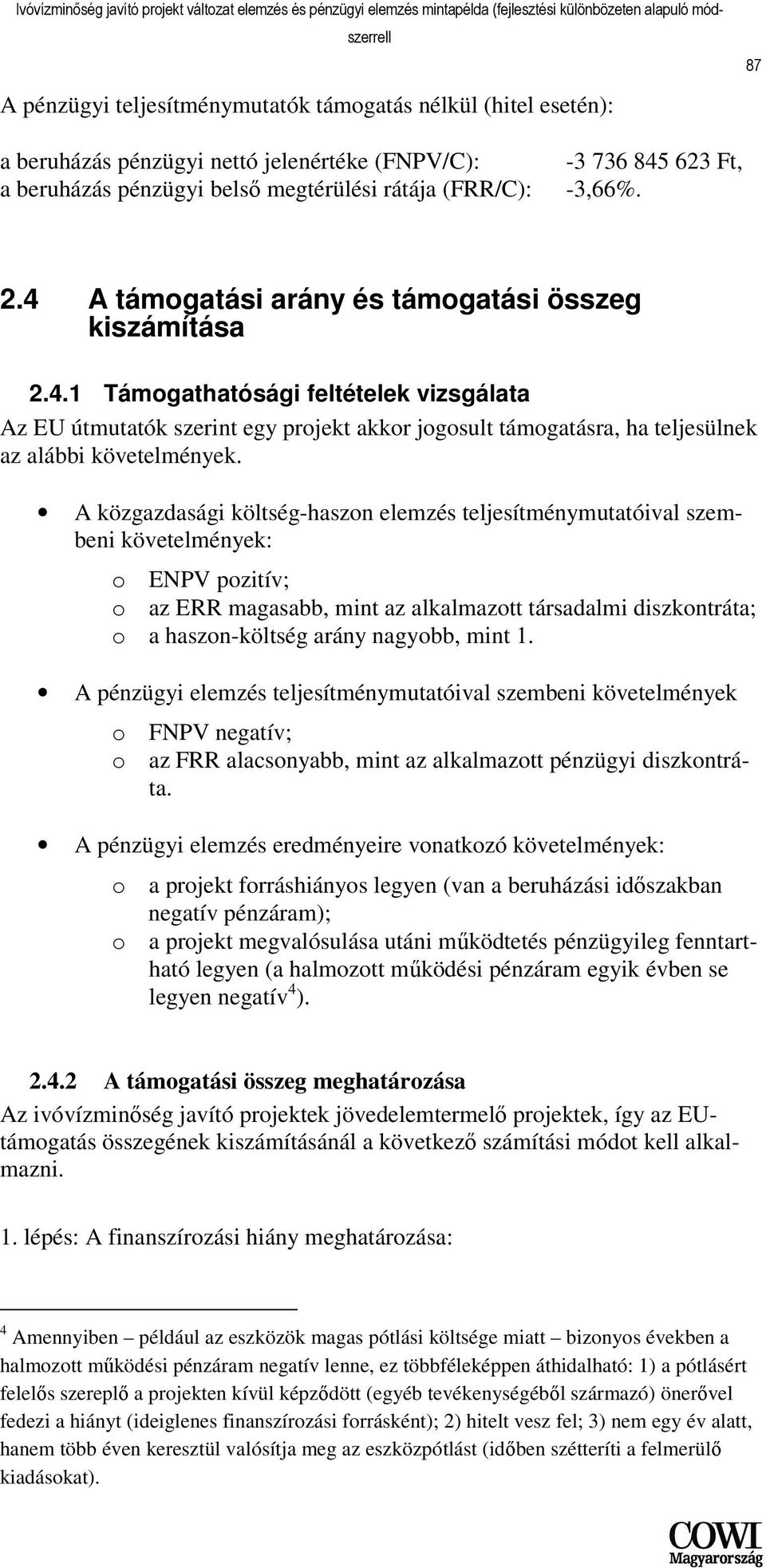 A közgazdasági költség-haszon elemzés teljesítménymutatóival szembeni követelmények: o ENPV pozitív; o az ERR magasabb, mint az alkalmazott társadalmi diszkontráta; o a haszon-költség arány nagyobb,