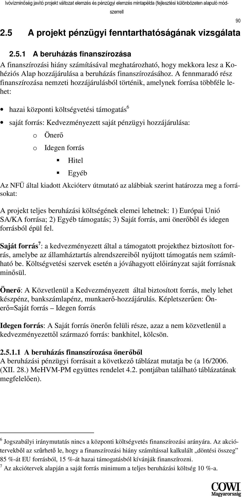 hozzájárulása: o Önerı o Idegen forrás Hitel Egyéb Az NFÜ által kiadott Akcióterv útmutató az alábbiak szerint határozza meg a forrásokat: A projekt teljes beruházási költségének elemei lehetnek: 1)