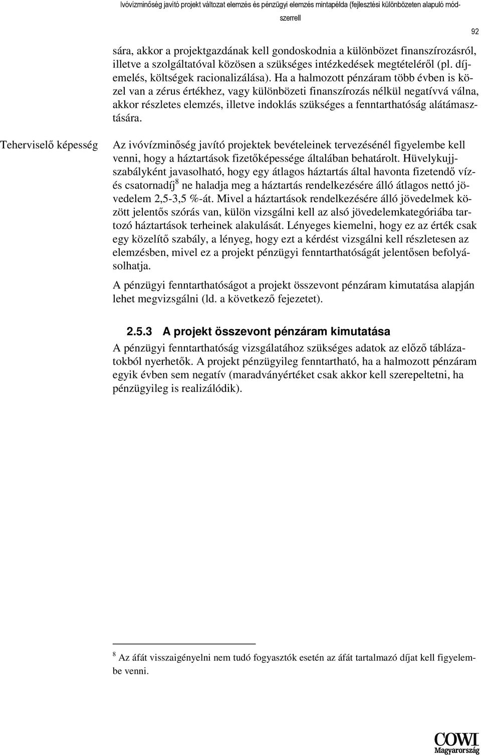 alátámasztására. 92 Teherviselı képesség Az ivóvízminıség javító projektek bevételeinek tervezésénél figyelembe kell venni, hogy a háztartások fizetıképessége általában behatárolt.