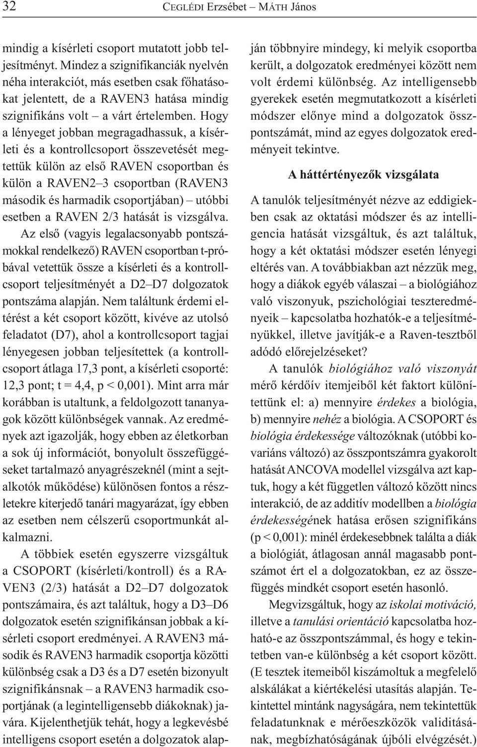 Hogy a lényeget jobban megragadhassuk, a kísérleti és a kontrollcsoport összevetését megtettük külön az első RAVEN csoportban és külön a RAVEN2 3 csoportban (RAVEN3 második és harmadik csoportjában)